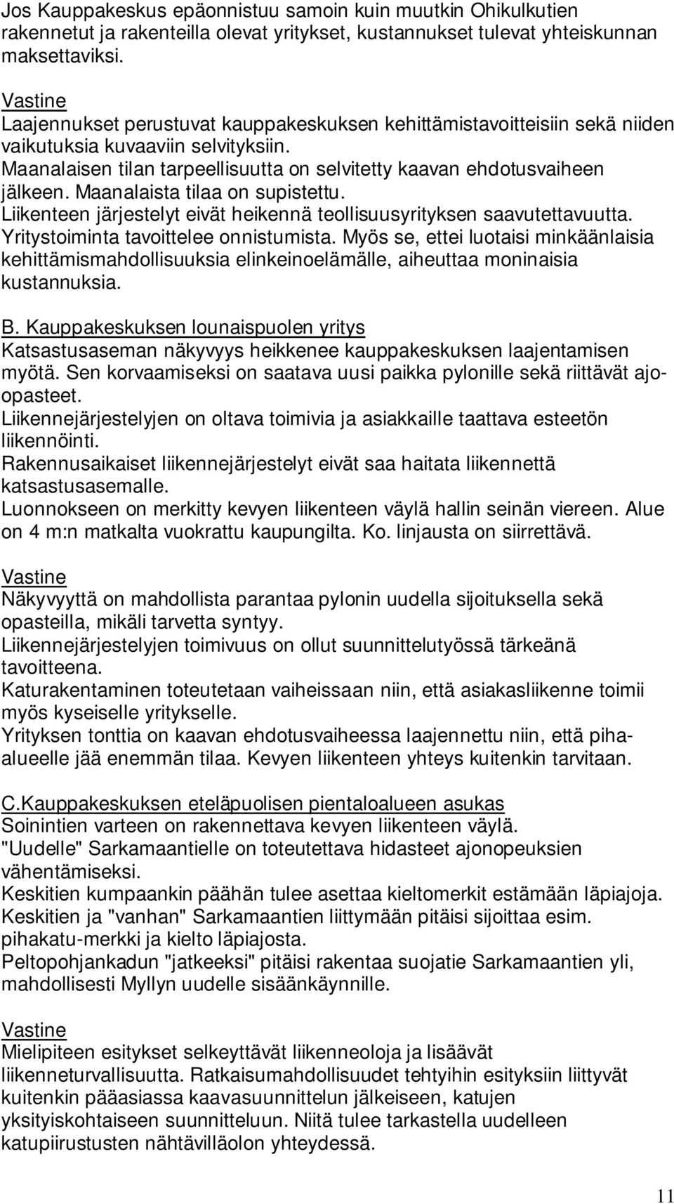 Maanalaista tilaa on supistettu. Liikenteen järjestelyt eivät heikennä teollisuusyrityksen saavutettavuutta. Yritystoiminta tavoittelee onnistumista.