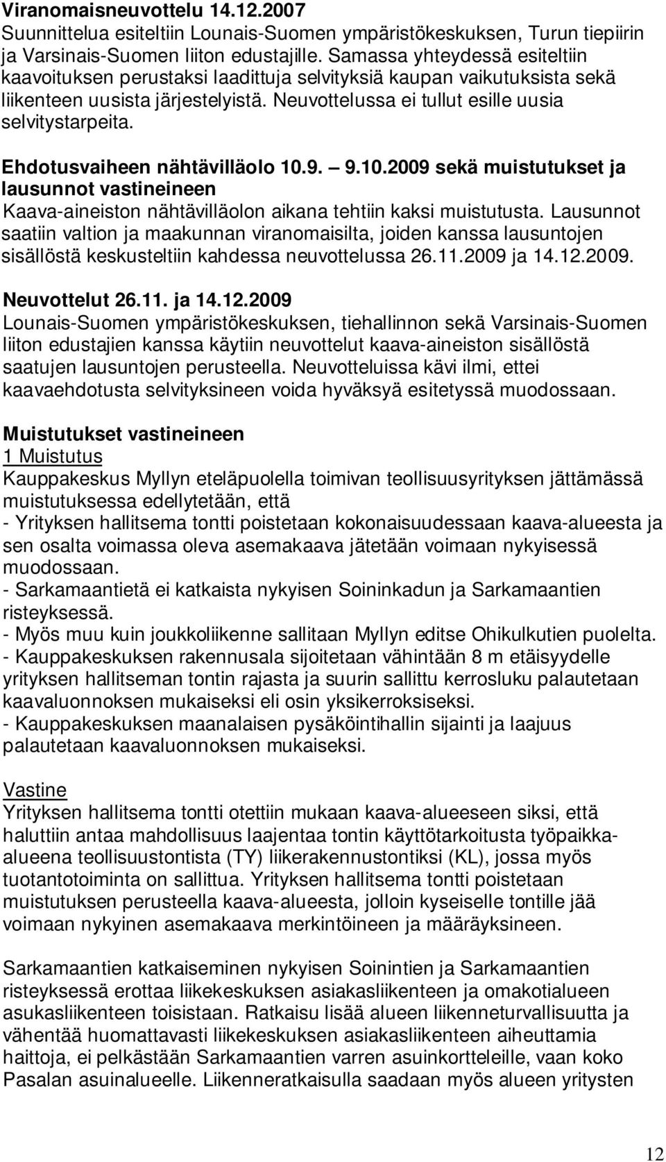 Ehdotusvaiheen nähtävilläolo 10.9. 9.10.2009 sekä muistutukset ja lausunnot vastineineen Kaava-aineiston nähtävilläolon aikana tehtiin kaksi muistutusta.