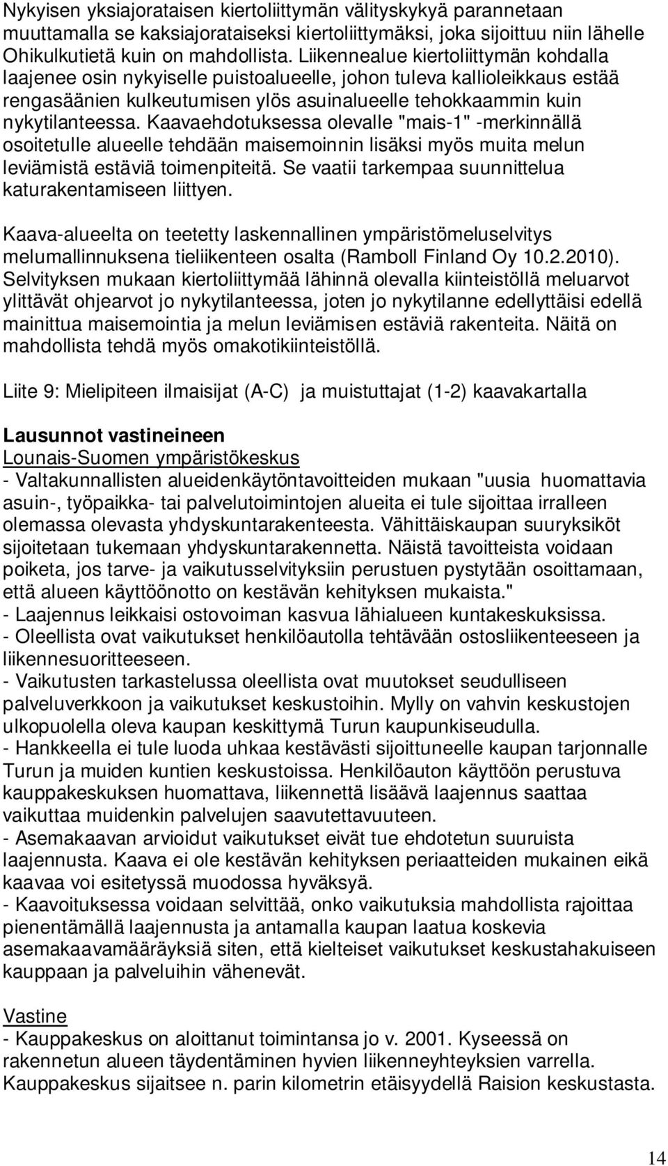 Kaavaehdotuksessa olevalle "mais-1" -merkinnällä osoitetulle alueelle tehdään maisemoinnin lisäksi myös muita melun leviämistä estäviä toimenpiteitä.