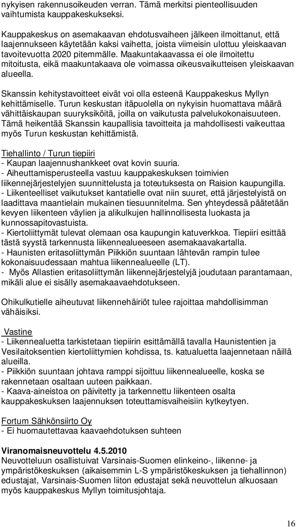 Maakuntakaavassa ei ole ilmoitettu mitoitusta, eikä maakuntakaava ole voimassa oikeusvaikutteisen yleiskaavan alueella.