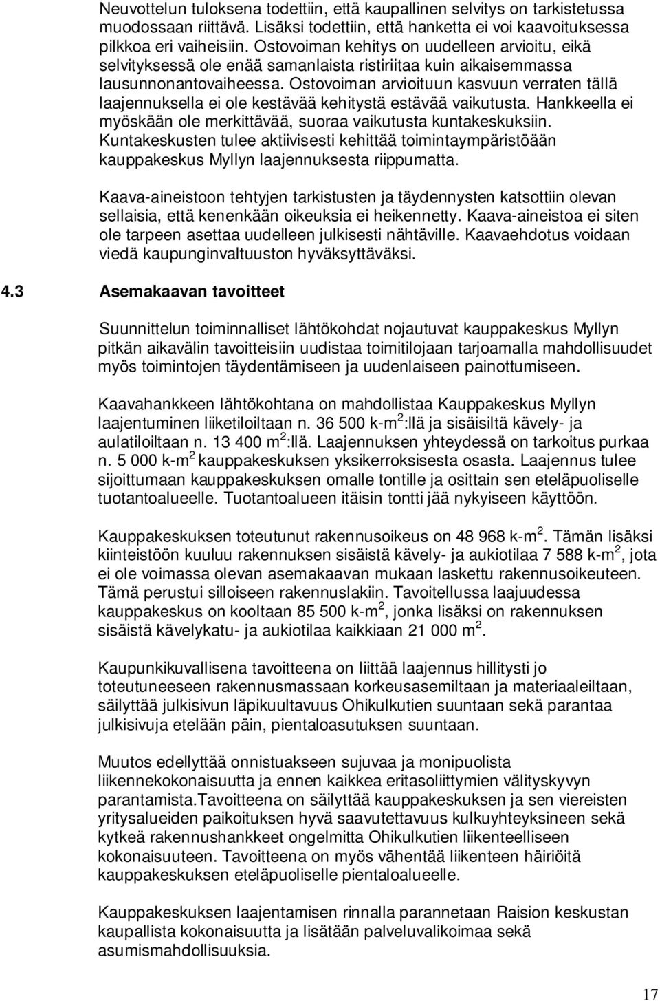 Ostovoiman arvioituun kasvuun verraten tällä laajennuksella ei ole kestävää kehitystä estävää vaikutusta. Hankkeella ei myöskään ole merkittävää, suoraa vaikutusta kuntakeskuksiin.