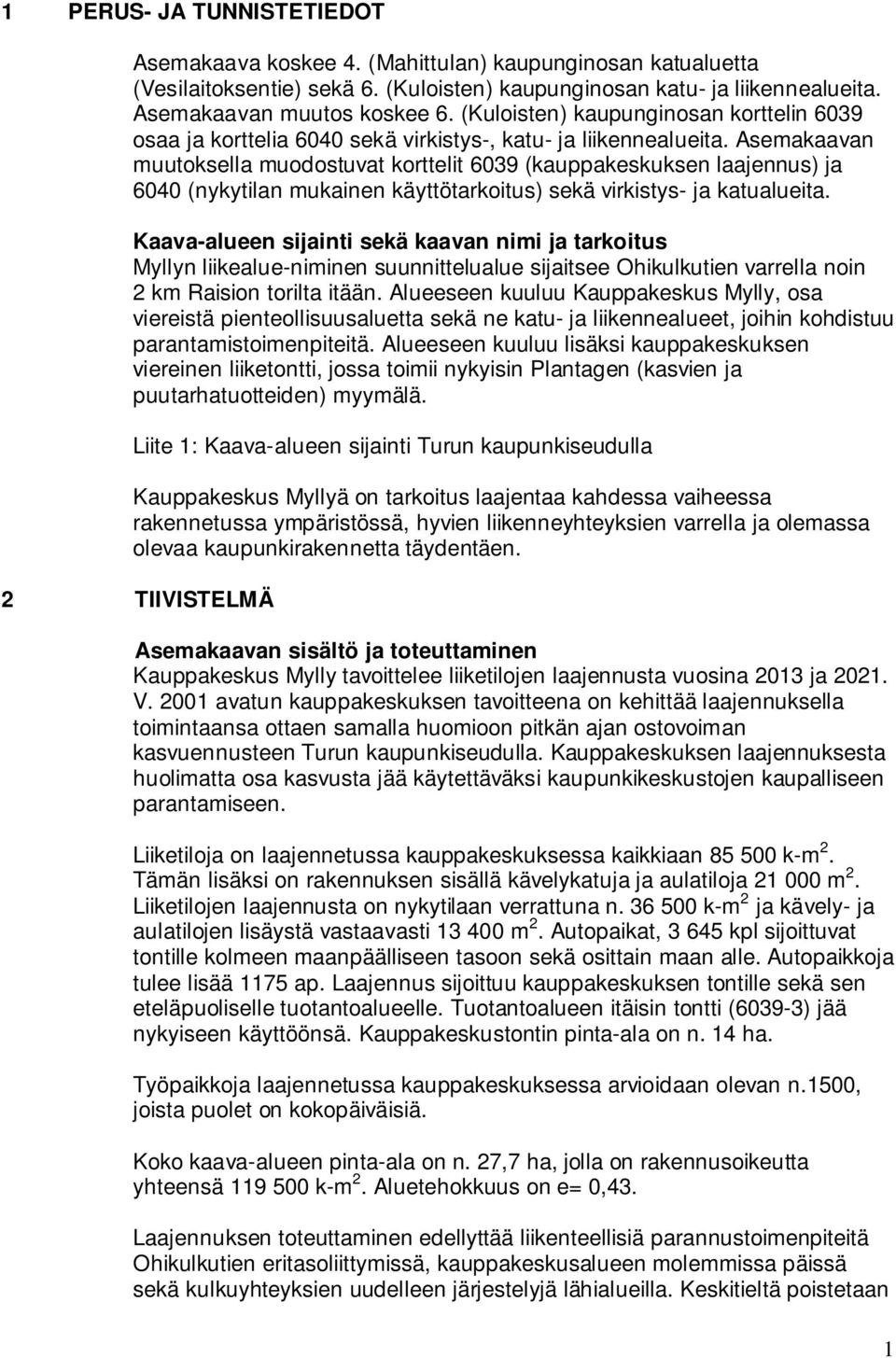 Asemakaavan muutoksella muodostuvat korttelit 6039 (kauppakeskuksen laajennus) ja 6040 (nykytilan mukainen käyttötarkoitus) sekä virkistys- ja katualueita.