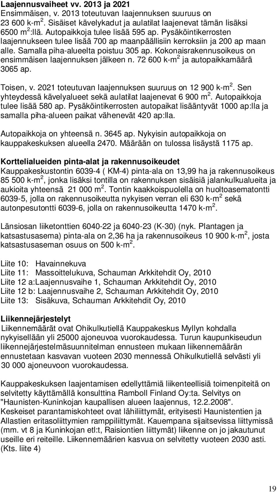 Kokonaisrakennusoikeus on ensimmäisen laajennuksen jälkeen n. 72 600 k-m 2 ja autopaikkamäärä 3065 ap. Toisen, v. 2021 toteutuvan laajennuksen suuruus on 12 900 k-m 2.