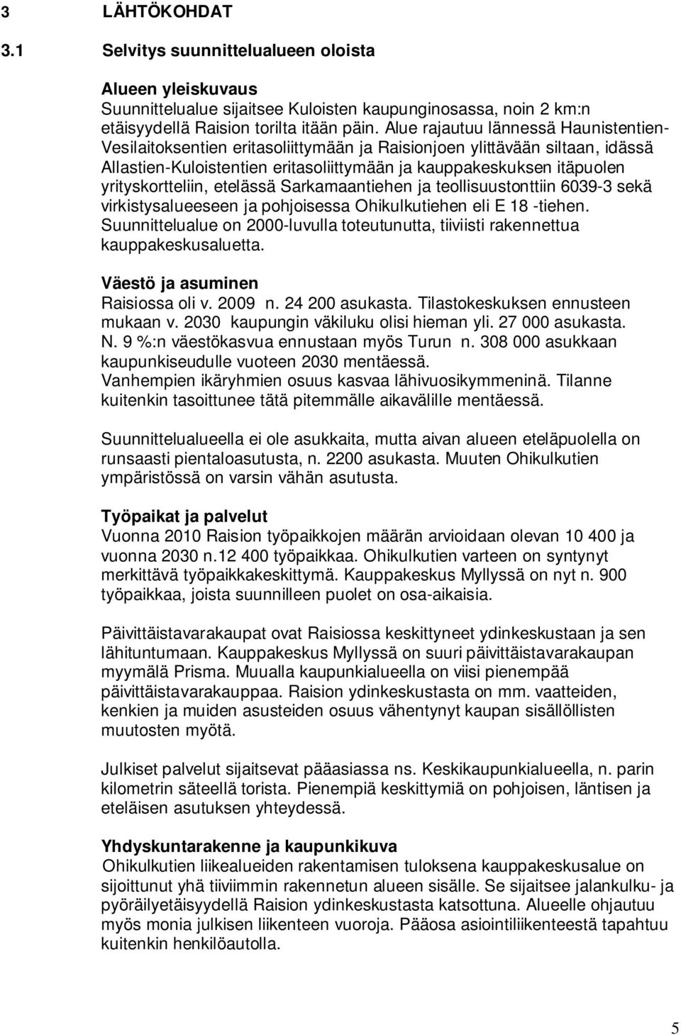 yrityskortteliin, etelässä Sarkamaantiehen ja teollisuustonttiin 6039-3 sekä virkistysalueeseen ja pohjoisessa Ohikulkutiehen eli E 18 -tiehen.