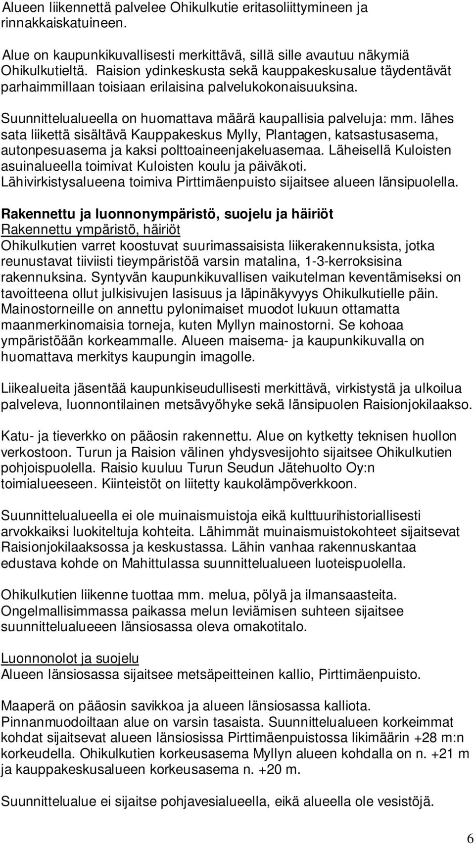 lähes sata liikettä sisältävä Kauppakeskus Mylly, Plantagen, katsastusasema, autonpesuasema ja kaksi polttoaineenjakeluasemaa. Läheisellä Kuloisten asuinalueella toimivat Kuloisten koulu ja päiväkoti.