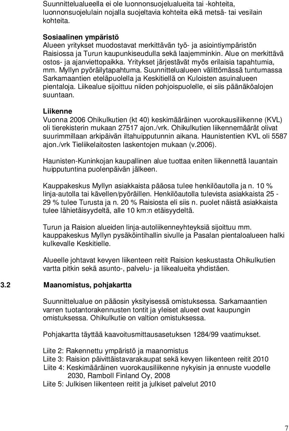 Yritykset järjestävät myös erilaisia tapahtumia, mm. Myllyn pyöräilytapahtuma. Suunnittelualueen välittömässä tuntumassa Sarkamaantien eteläpuolella ja Keskitiellä on Kuloisten asuinalueen pientaloja.