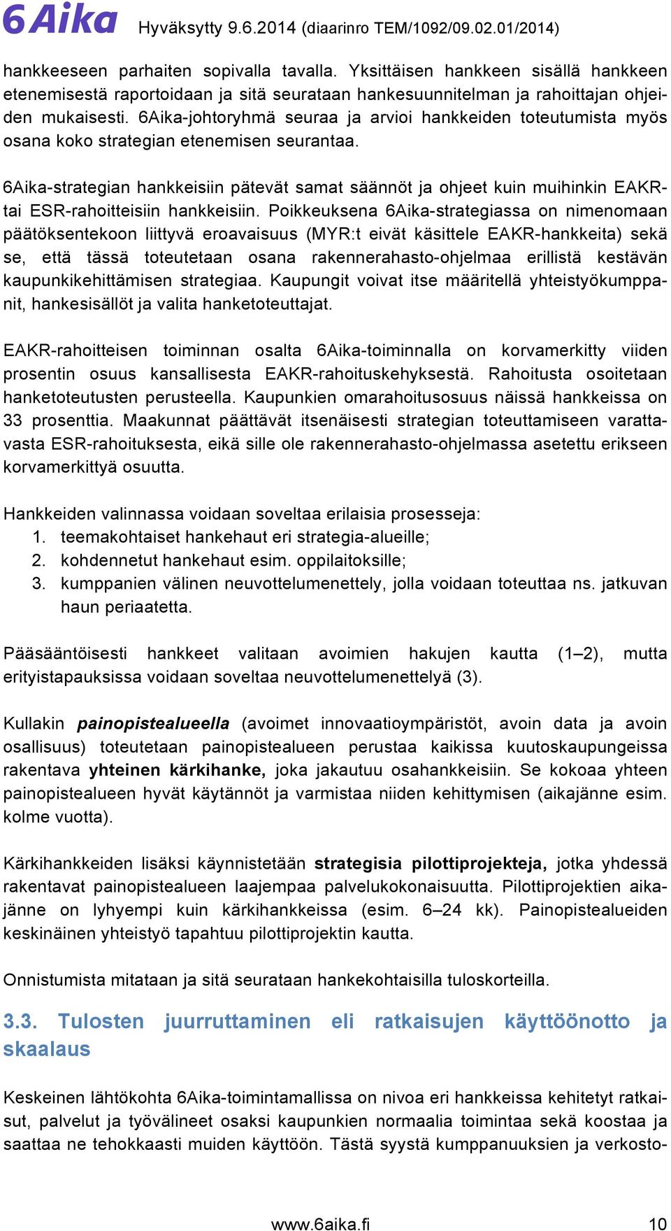 6Aika-strategian hankkeisiin pätevät samat säännöt ja ohjeet kuin muihinkin EAKRtai ESR-rahoitteisiin hankkeisiin.