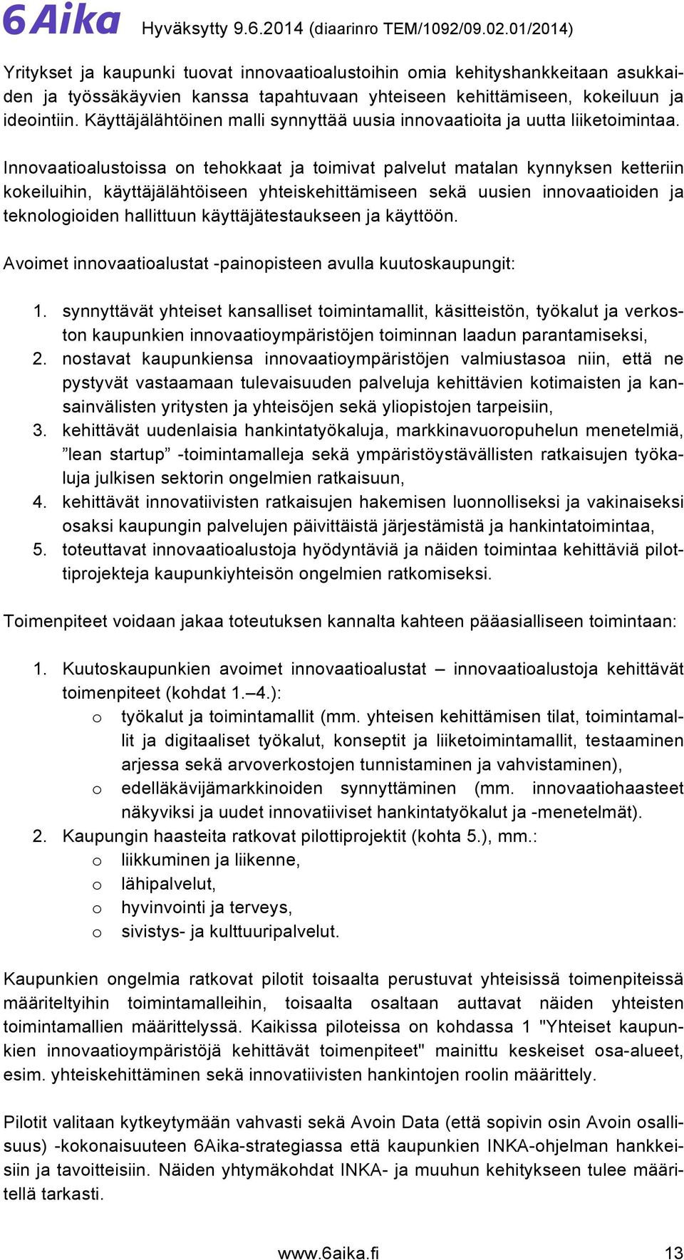 Innovaatioalustoissa on tehokkaat ja toimivat palvelut matalan kynnyksen ketteriin kokeiluihin, käyttäjälähtöiseen yhteiskehittämiseen sekä uusien innovaatioiden ja teknologioiden hallittuun