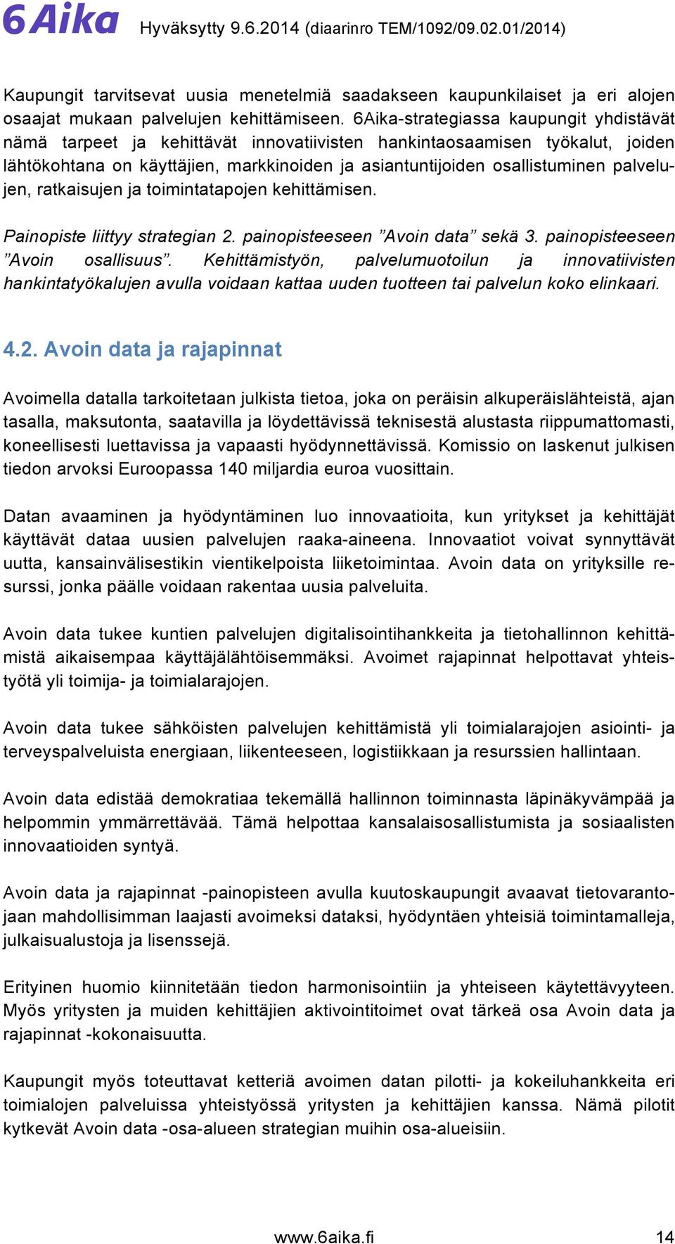 palvelujen, ratkaisujen ja toimintatapojen kehittämisen. Painopiste liittyy strategian 2. painopisteeseen Avoin data sekä 3. painopisteeseen Avoin osallisuus.