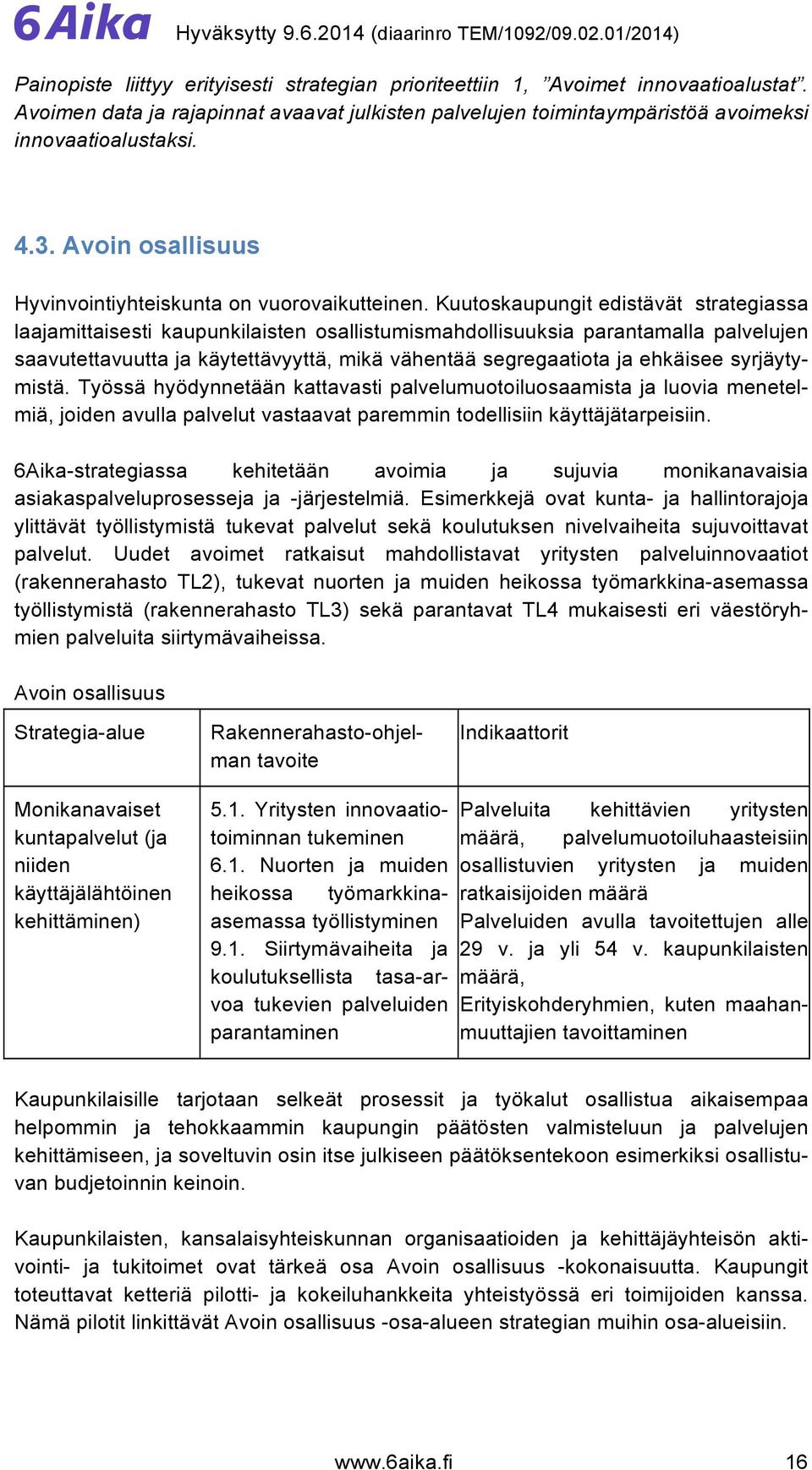 Kuutoskaupungit edistävät strategiassa laajamittaisesti kaupunkilaisten osallistumismahdollisuuksia parantamalla palvelujen saavutettavuutta ja käytettävyyttä, mikä vähentää segregaatiota ja ehkäisee