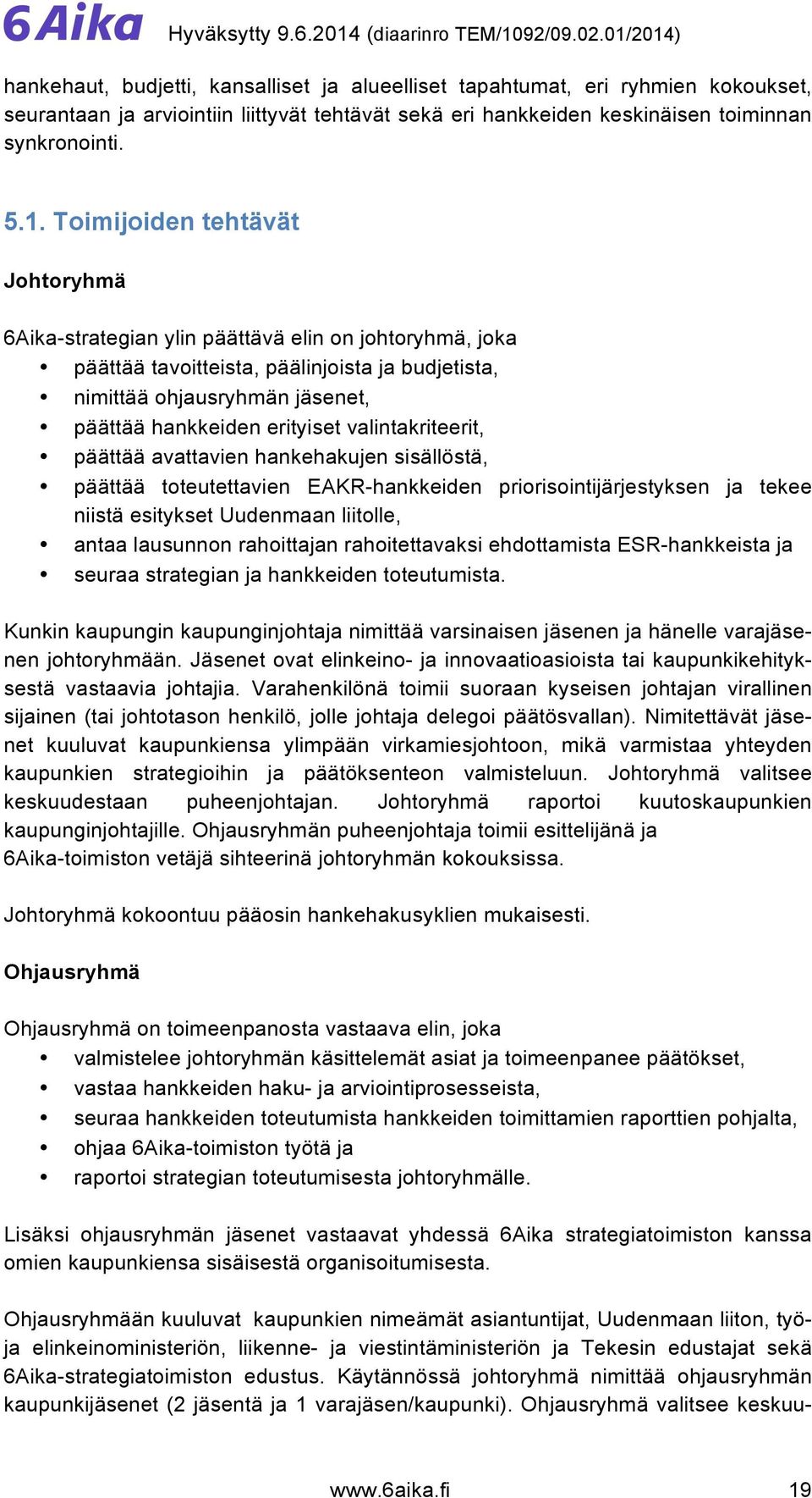 valintakriteerit, päättää avattavien hankehakujen sisällöstä, päättää toteutettavien EAKR-hankkeiden priorisointijärjestyksen ja tekee niistä esitykset Uudenmaan liitolle, antaa lausunnon rahoittajan