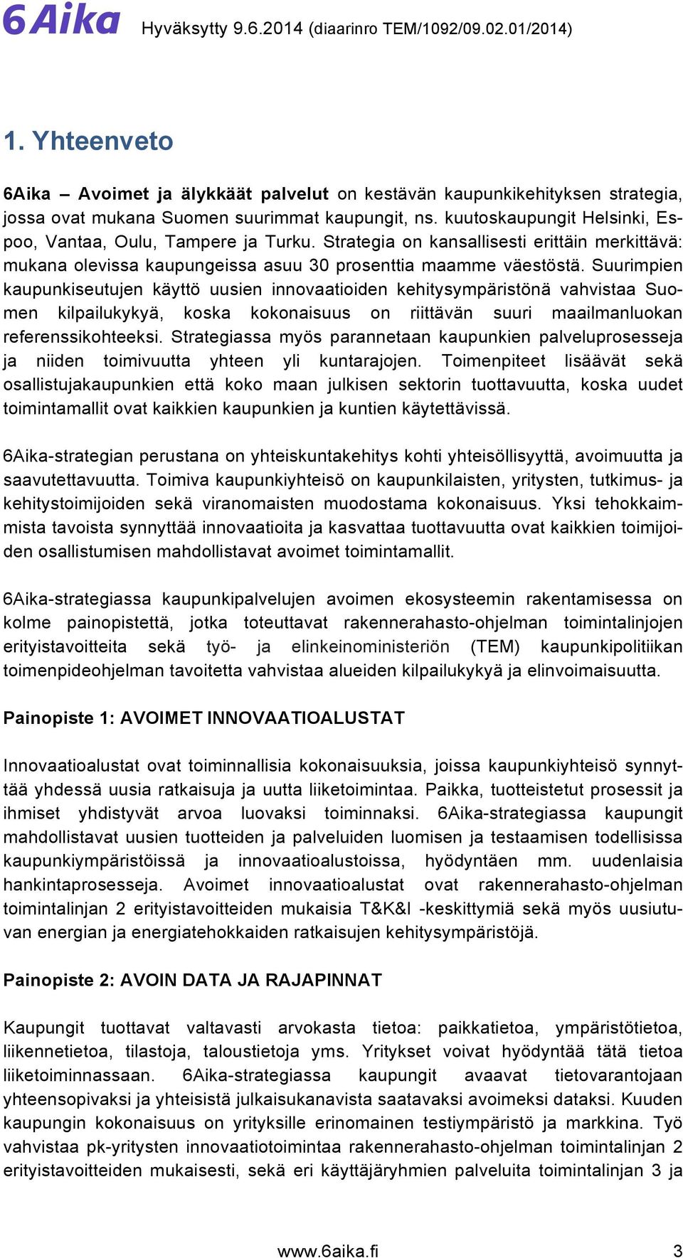 Suurimpien kaupunkiseutujen käyttö uusien innovaatioiden kehitysympäristönä vahvistaa Suomen kilpailukykyä, koska kokonaisuus on riittävän suuri maailmanluokan referenssikohteeksi.