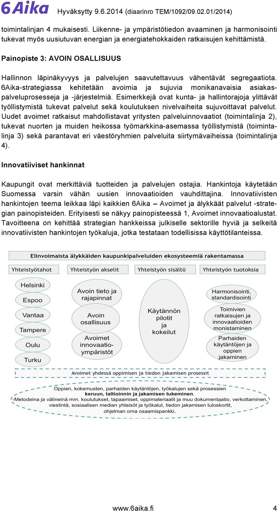 6Aika-strategiassa kehitetään avoimia ja sujuvia monikanavaisia asiakaspalveluprosesseja ja -järjestelmiä.