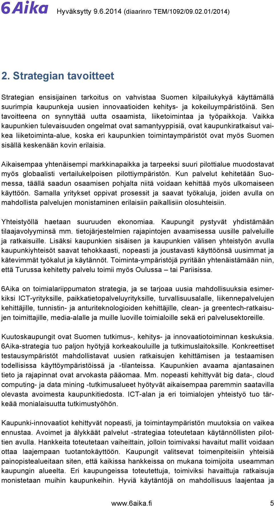 Vaikka kaupunkien tulevaisuuden ongelmat ovat samantyyppisiä, ovat kaupunkiratkaisut vaikea liiketoiminta-alue, koska eri kaupunkien toimintaympäristöt ovat myös Suomen sisällä keskenään kovin