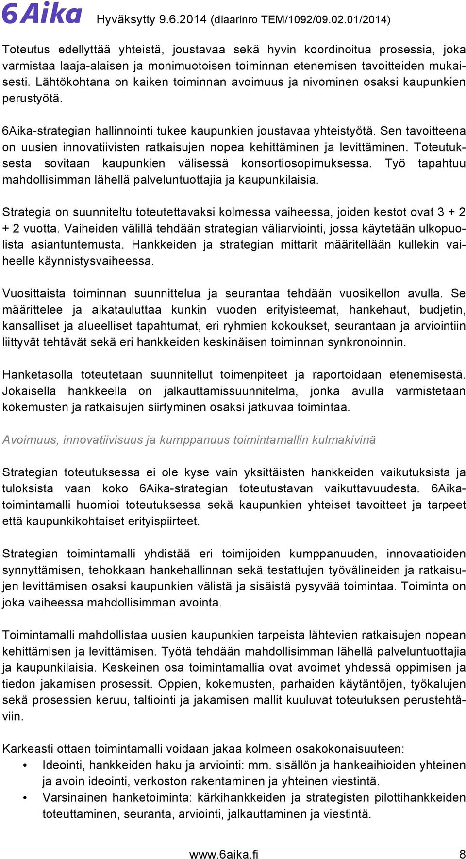 Sen tavoitteena on uusien innovatiivisten ratkaisujen nopea kehittäminen ja levittäminen. Toteutuksesta sovitaan kaupunkien välisessä konsortiosopimuksessa.