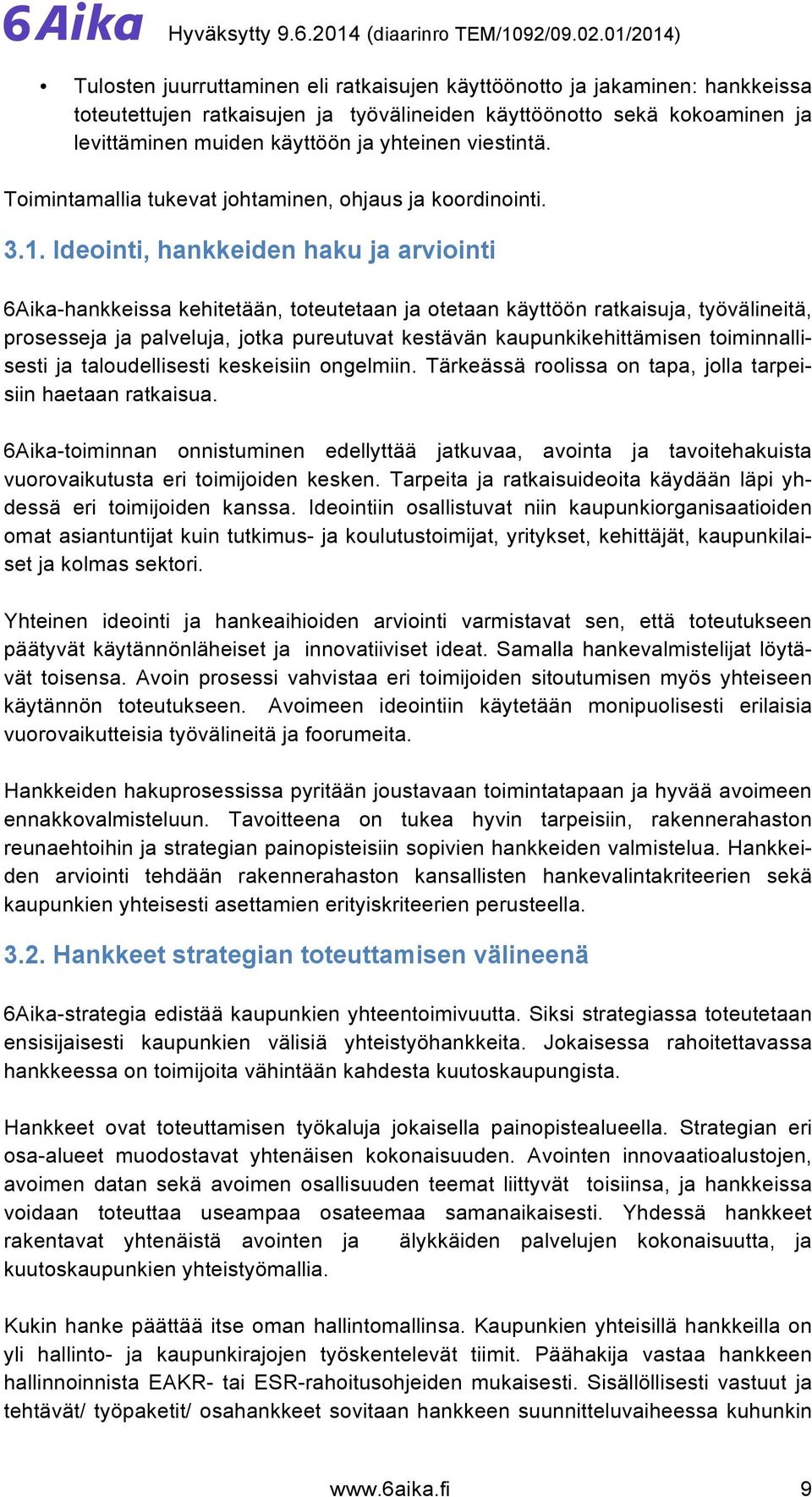 Ideointi, hankkeiden haku ja arviointi 6Aika-hankkeissa kehitetään, toteutetaan ja otetaan käyttöön ratkaisuja, työvälineitä, prosesseja ja palveluja, jotka pureutuvat kestävän kaupunkikehittämisen