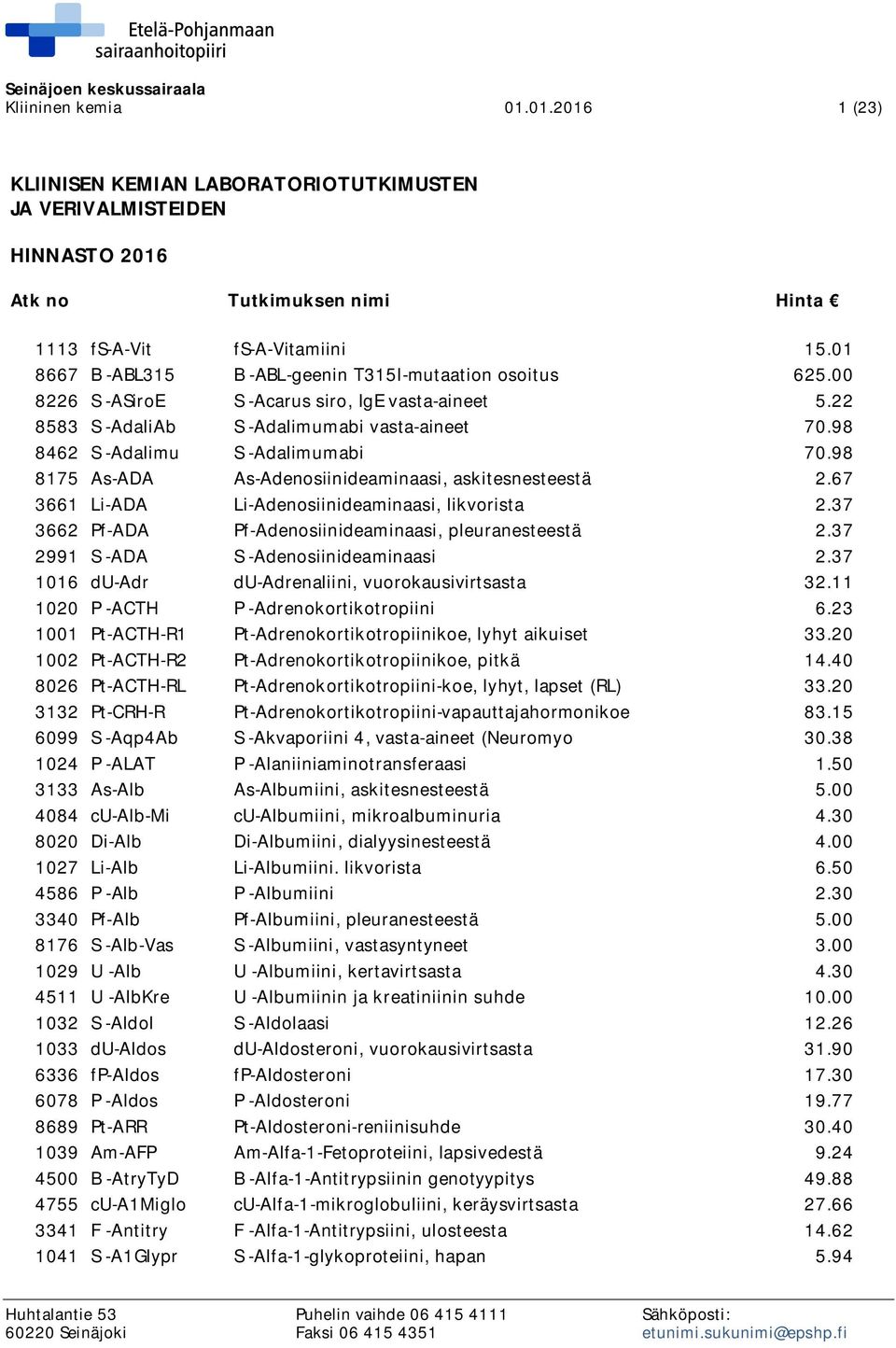 98 8175 As-ADA As-Adenosiinideaminaasi, askitesnesteestä 2.67 3661 Li-ADA Li-Adenosiinideaminaasi, likvorista 2.37 3662 Pf-ADA Pf-Adenosiinideaminaasi, pleuranesteestä 2.