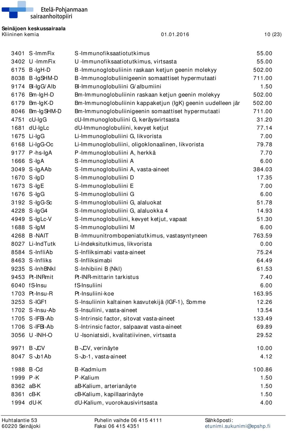 50 6176 Bm-IgH-D Bm-Immunoglobuliinin raskaan ketjun geenin molekyy 502.00 6179 Bm-IgK-D Bm-Immunoglobuliinin kappaketjun (IgK) geenin uudelleen jär 502.