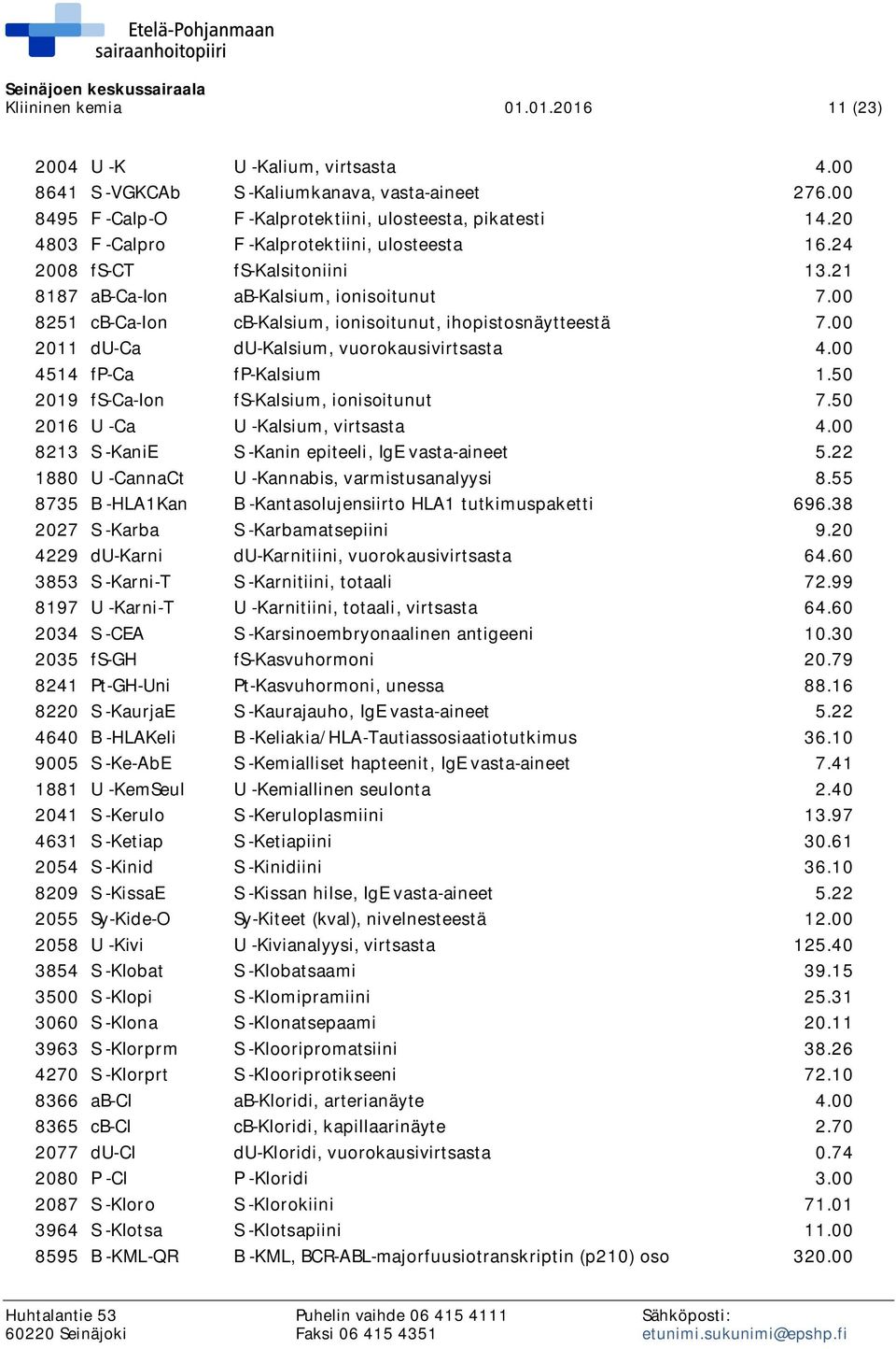 00 2011 du-ca du-kalsium, vuorokausivirtsasta 4.00 4514 fp-ca fp-kalsium 1.50 2019 fs-ca-ion fs-kalsium, ionisoitunut 7.50 2016 U -Ca U -Kalsium, virtsasta 4.