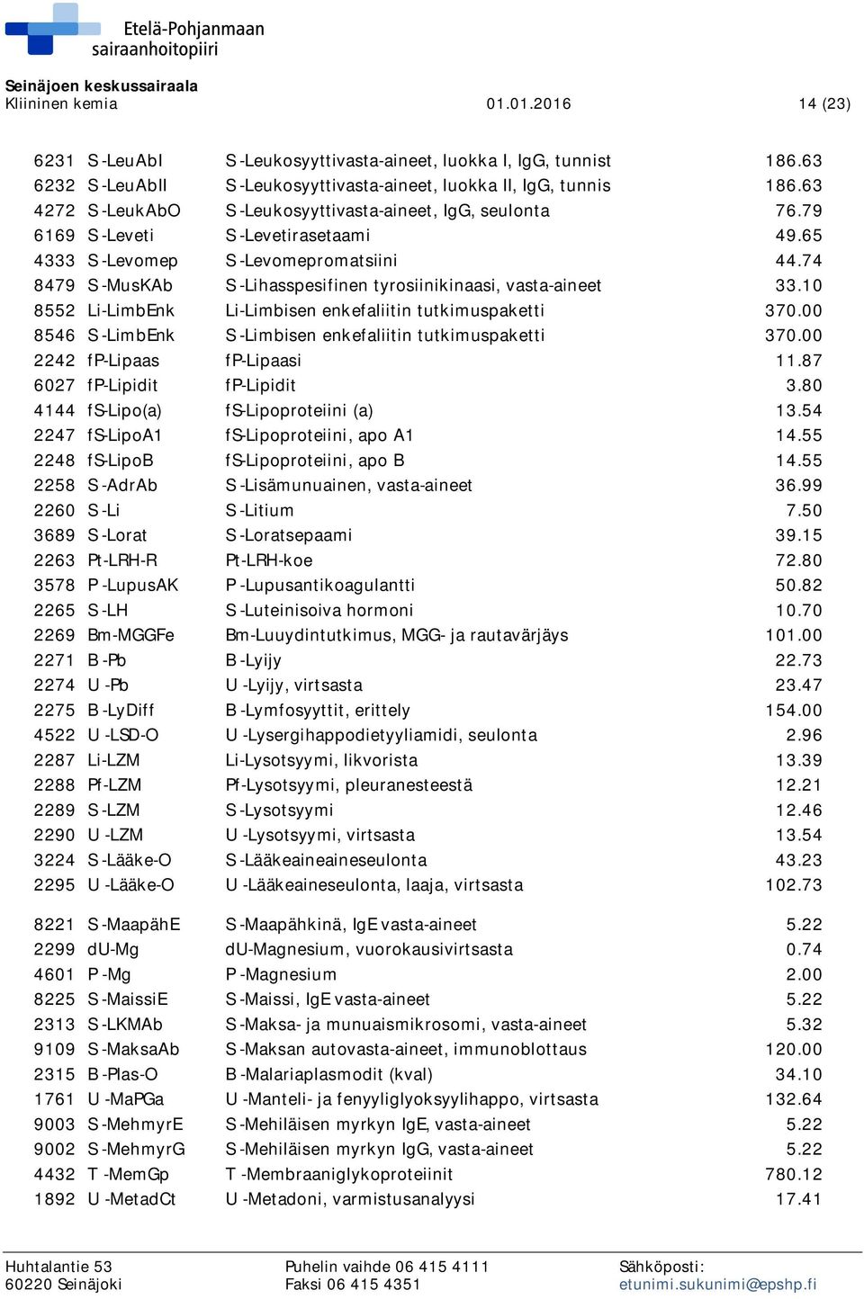 74 8479 S -MusKAb S -Lihasspesifinen tyrosiinikinaasi, vasta-aineet 33.10 8552 Li-LimbEnk Li-Limbisen enkefaliitin tutkimuspaketti 370.00 8546 S -LimbEnk S -Limbisen enkefaliitin tutkimuspaketti 370.