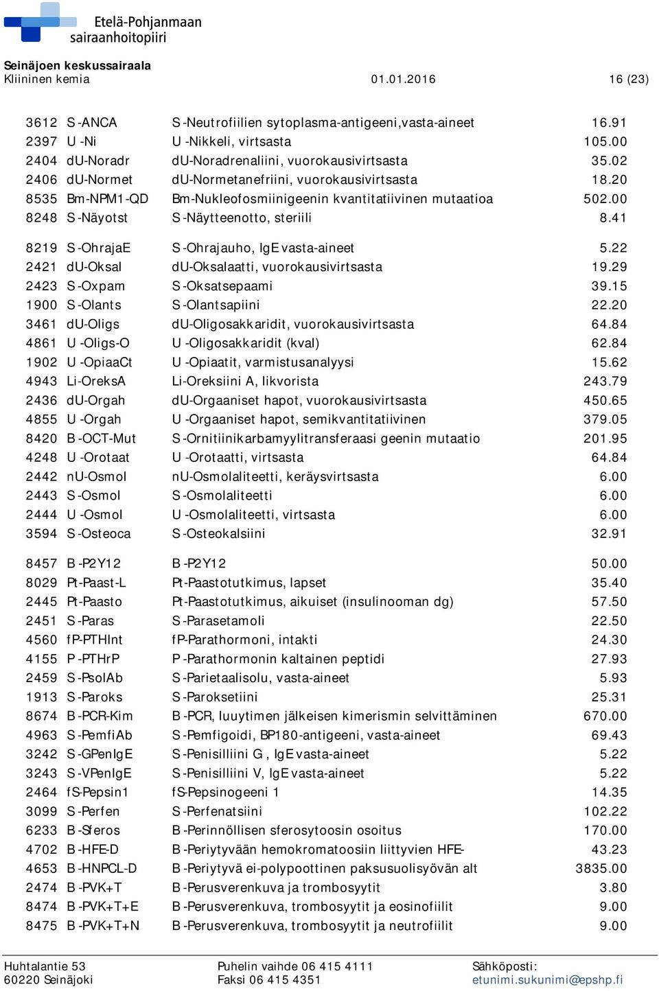 00 8248 S -Näyotst S -Näytteenotto, steriili 8.41 8219 S -OhrajaE S -Ohrajauho, IgE vasta-aineet 5.22 2421 du-oksal du-oksalaatti, vuorokausivirtsasta 19.29 2423 S -Oxpam S -Oksatsepaami 39.