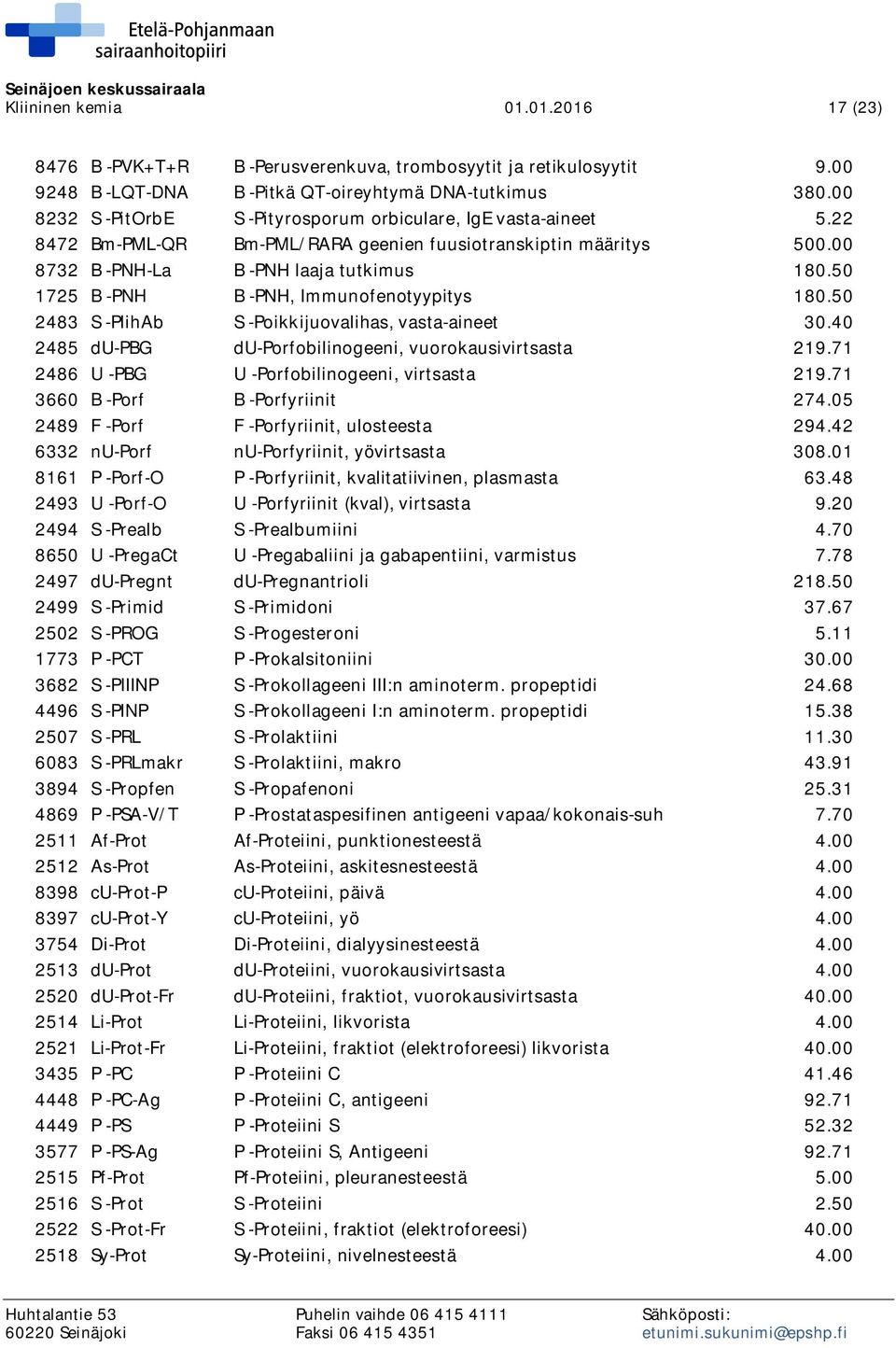50 1725 B -PNH B -PNH, Immunofenotyypitys 180.50 2483 S -PlihAb S -Poikkijuovalihas, vasta-aineet 30.40 2485 du-pbg du-porfobilinogeeni, vuorokausivirtsasta 219.