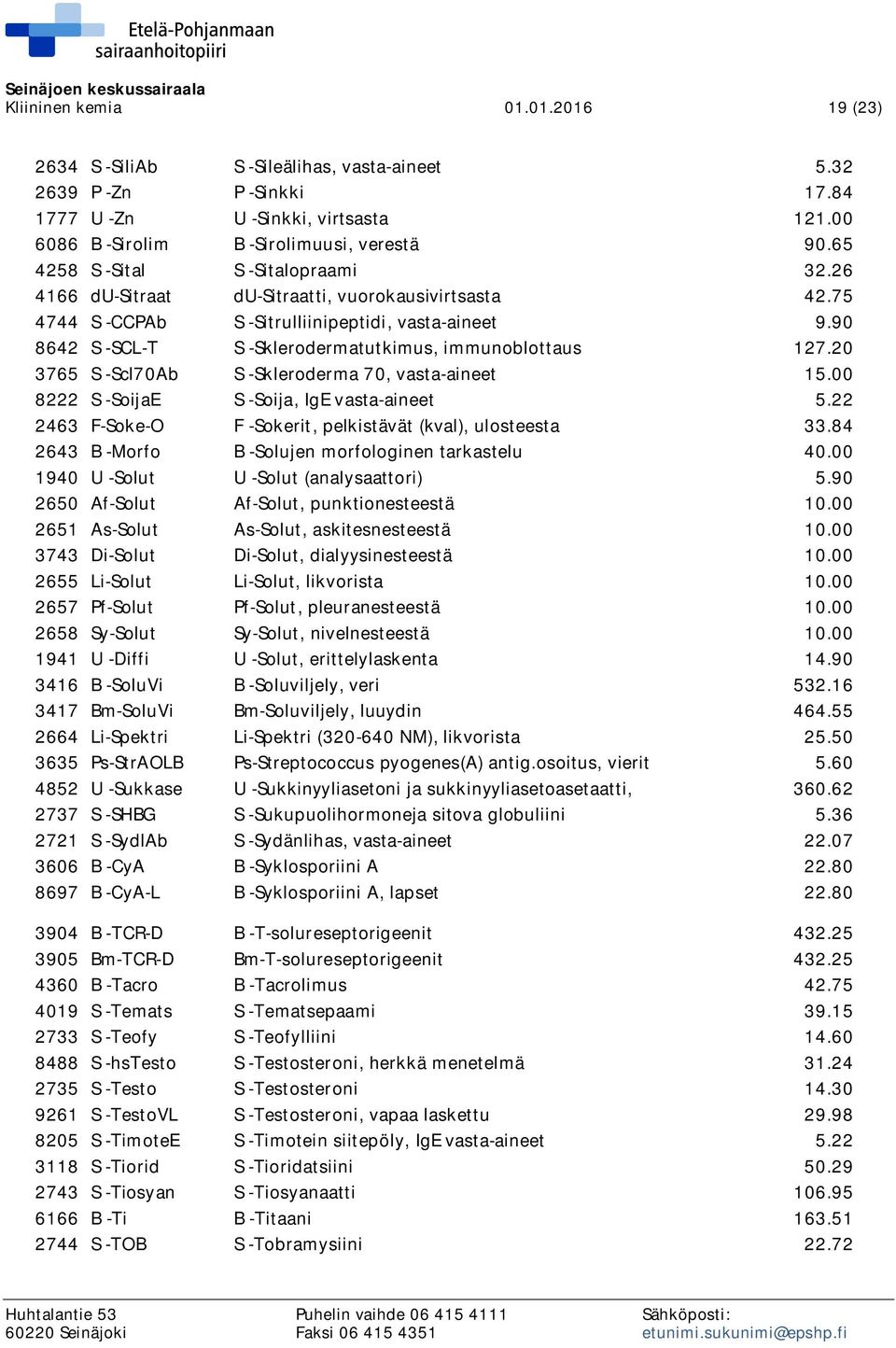 90 8642 S -SCL-T S -Sklerodermatutkimus, immunoblottaus 127.20 3765 S -Scl70Ab S -Skleroderma 70, vasta-aineet 15.00 8222 S -SoijaE S -Soija, IgE vasta-aineet 5.