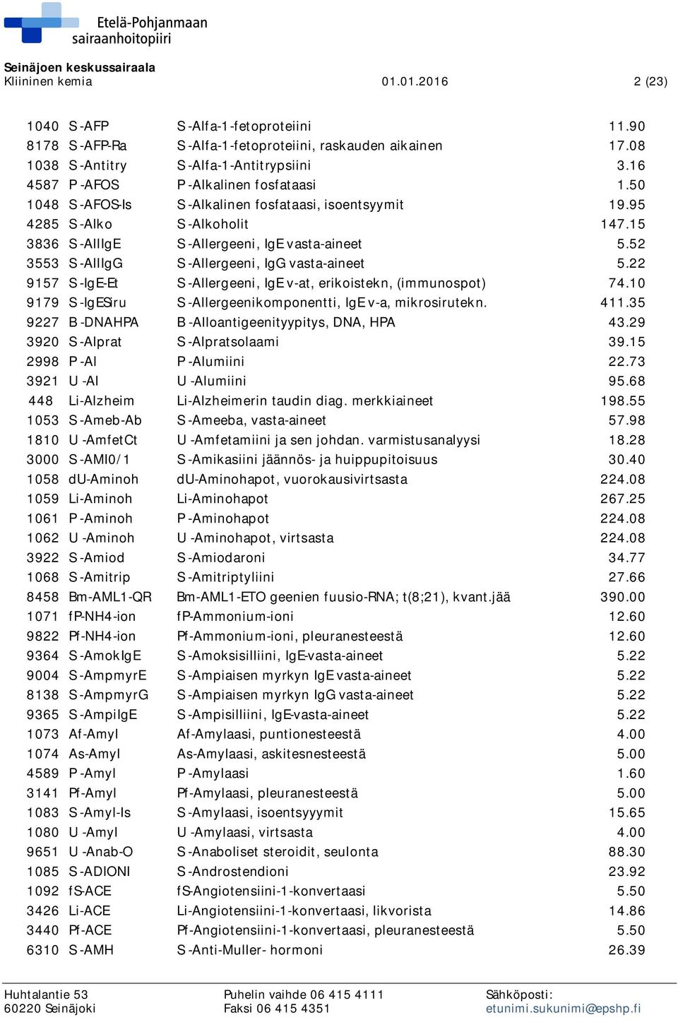 52 3553 S -AllIgG S -Allergeeni, IgG vasta-aineet 5.22 9157 S -IgE-Et S -Allergeeni, IgE v-at, erikoistekn, (immunospot) 74.10 9179 S -IgESiru S -Allergeenikomponentti, IgE v-a, mikrosirutekn. 411.