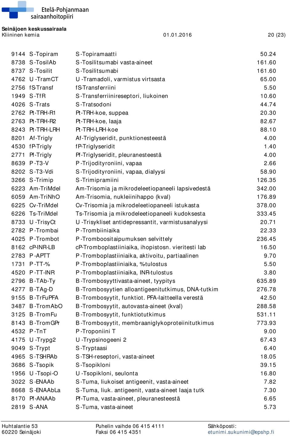 74 2762 Pt-TRH-R1 Pt-TRH-koe, suppea 20.30 2763 Pt-TRH-R2 Pt-TRH-koe, laaja 82.67 8243 Pt-TRH-LRH Pt-TRH-LRH-koe 88.10 8201 Af-Trigly Af-Triglyseridit, punktionesteestä 4.