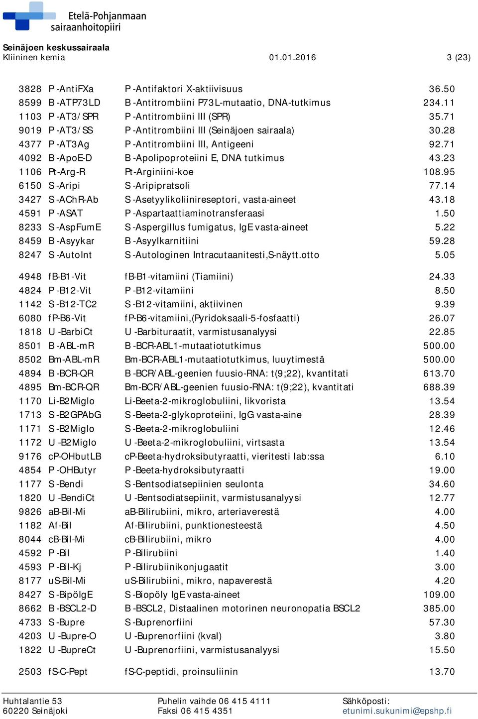 23 1106 Pt-Arg-R Pt-Arginiini-koe 108.95 6150 S -Aripi S -Aripipratsoli 77.14 3427 S -AChR-Ab S -Asetyylikoliinireseptori, vasta-aineet 43.18 4591 P -ASAT P -Aspartaattiaminotransferaasi 1.