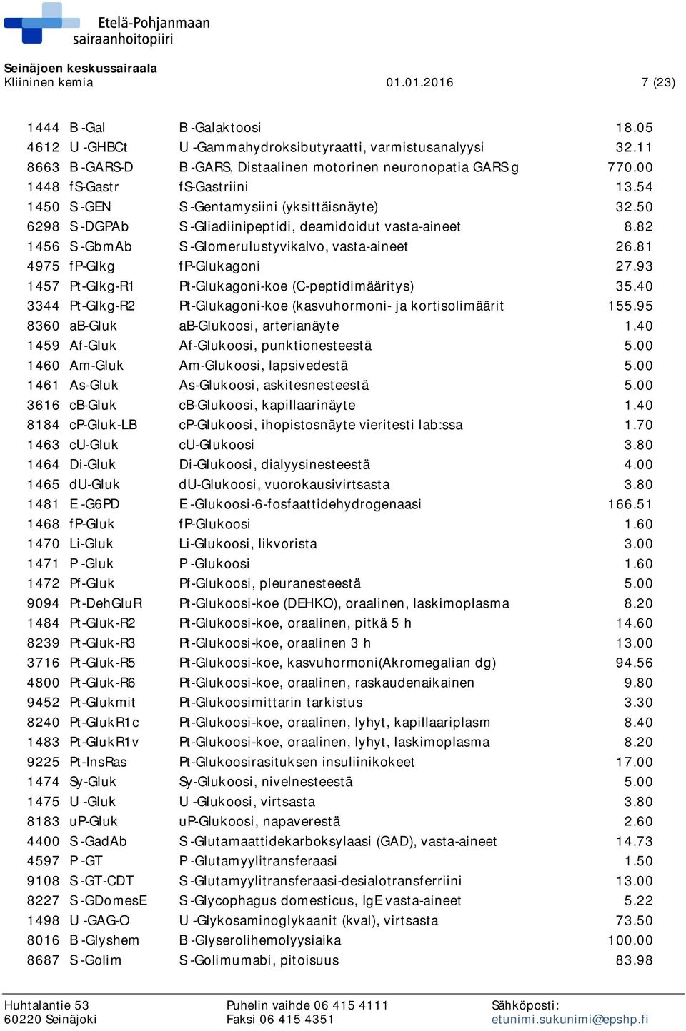 50 6298 S -DGPAb S -Gliadiinipeptidi, deamidoidut vasta-aineet 8.82 1456 S -GbmAb S -Glomerulustyvikalvo, vasta-aineet 26.81 4975 fp-glkg fp-glukagoni 27.