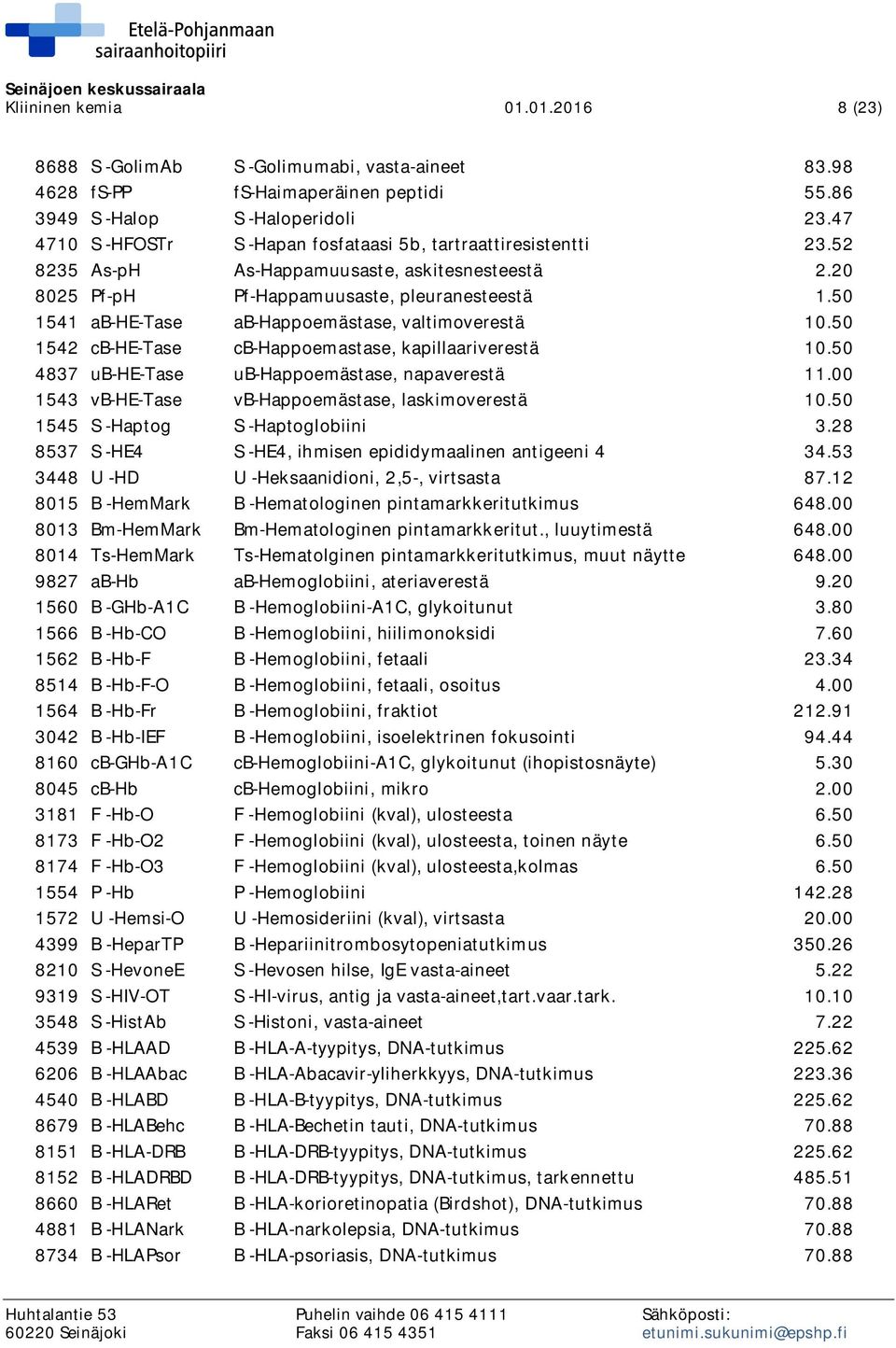 50 1541 ab-he-tase ab-happoemästase, valtimoverestä 10.50 1542 cb-he-tase cb-happoemastase, kapillaariverestä 10.50 4837 ub-he-tase ub-happoemästase, napaverestä 11.