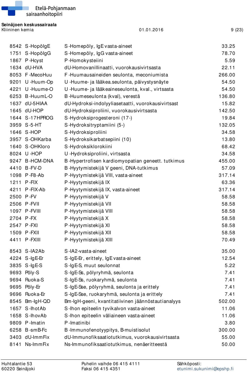 50 4221 U -Huume-O U -Huume- ja lääkeaineseulonta, kval., virtsasta 54.50 6253 B -HuumL-O B -Huumeseulonta (kval), verestä 136.80 1637 du-5hiaa du-hydroksi-indolyyliasetaatti, vuorokausivirtsast 15.