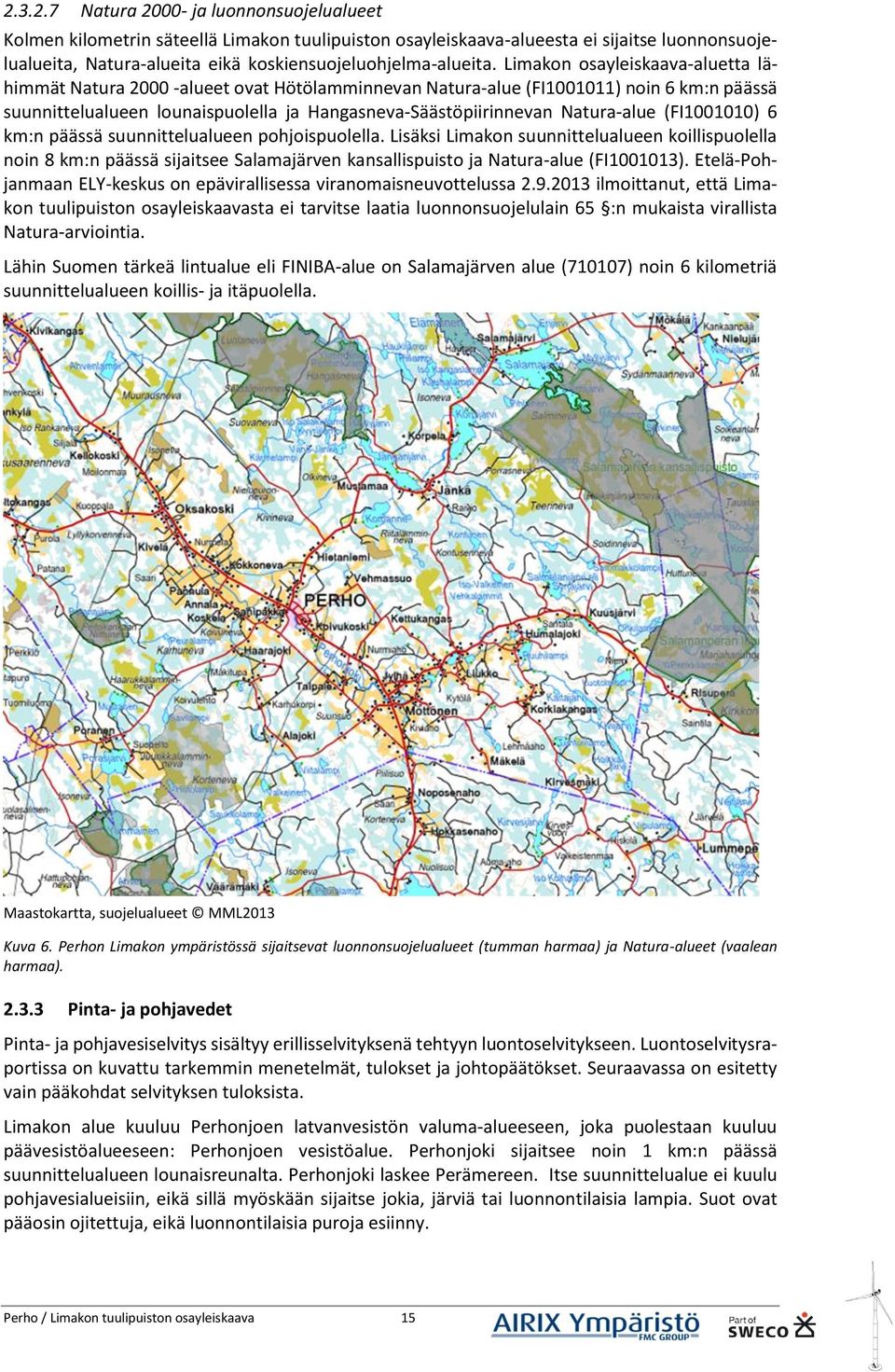 Natura-alue (FI1001010) 6 km:n päässä suunnittelualueen pohjoispuolella.