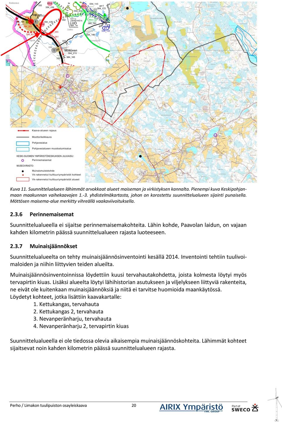 6 Perinnemaisemat Suunnittelualueella ei sijaitse perinnemaisemakohteita. Lähin kohde, Paavolan laidun, on vajaan kahden kilometrin päässä suunnittelualueen rajasta luoteeseen. 2.3.