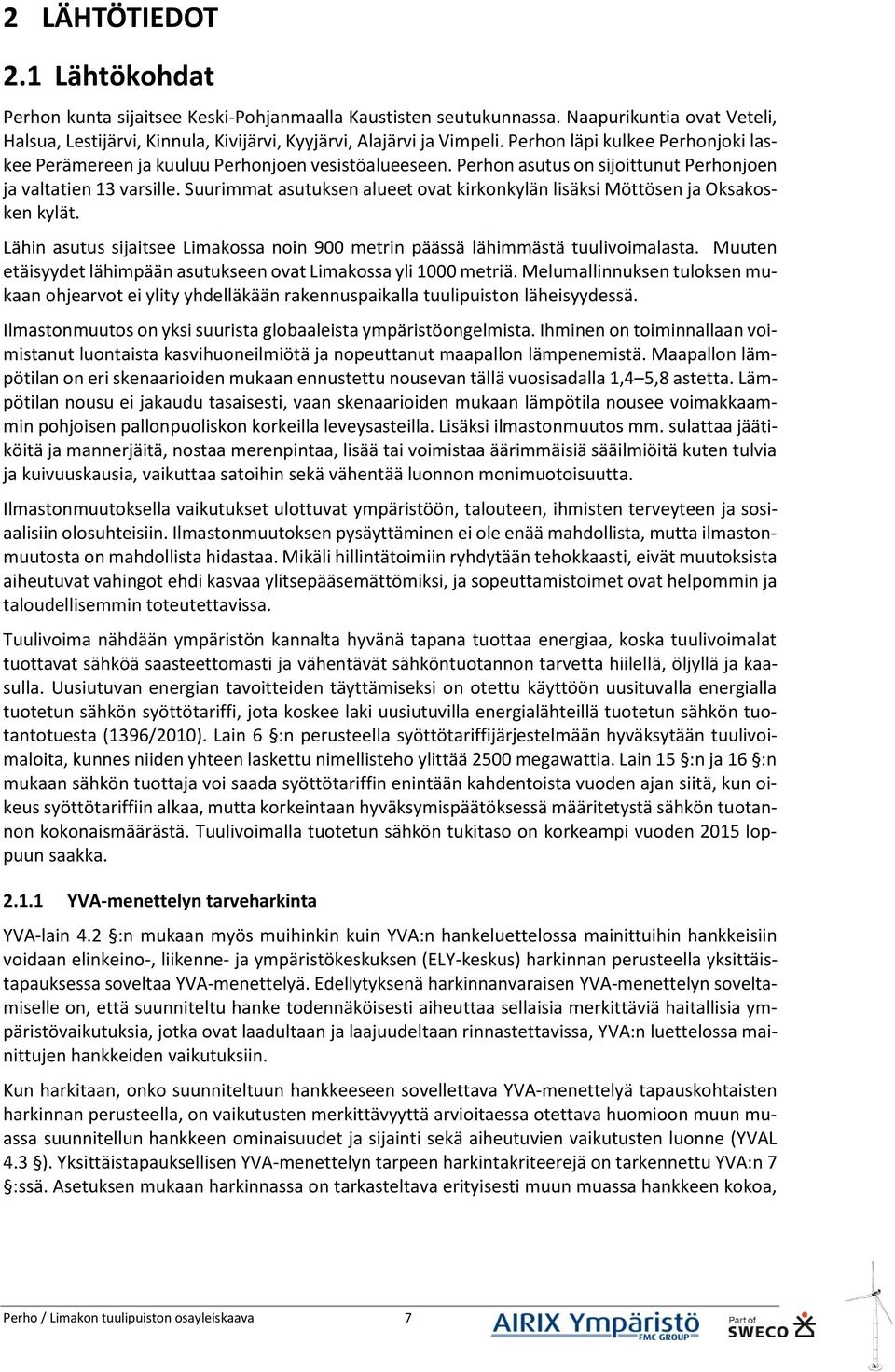 Suurimmat asutuksen alueet ovat kirkonkylän lisäksi Möttösen ja Oksakosken kylät. Lähin asutus sijaitsee Limakossa noin 900 metrin päässä lähimmästä tuulivoimalasta.