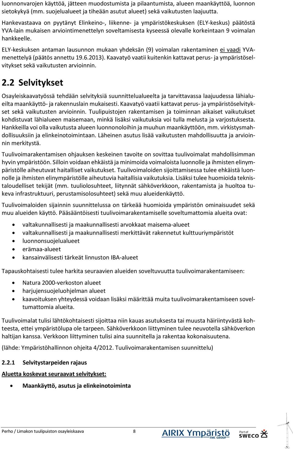 ELY-keskuksen antaman lausunnon mukaan yhdeksän (9) voimalan rakentaminen ei vaadi YVAmenettelyä (päätös annettu 19.6.2013).