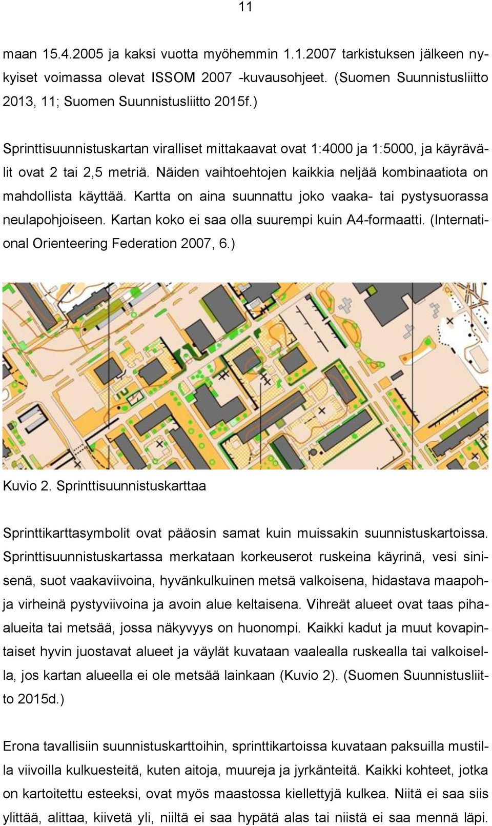 Kartta on aina suunnattu joko vaaka- tai pystysuorassa neulapohjoiseen. Kartan koko ei saa olla suurempi kuin A4-formaatti. (International Orienteering Federation 2007, 6.) Kuvio 2.