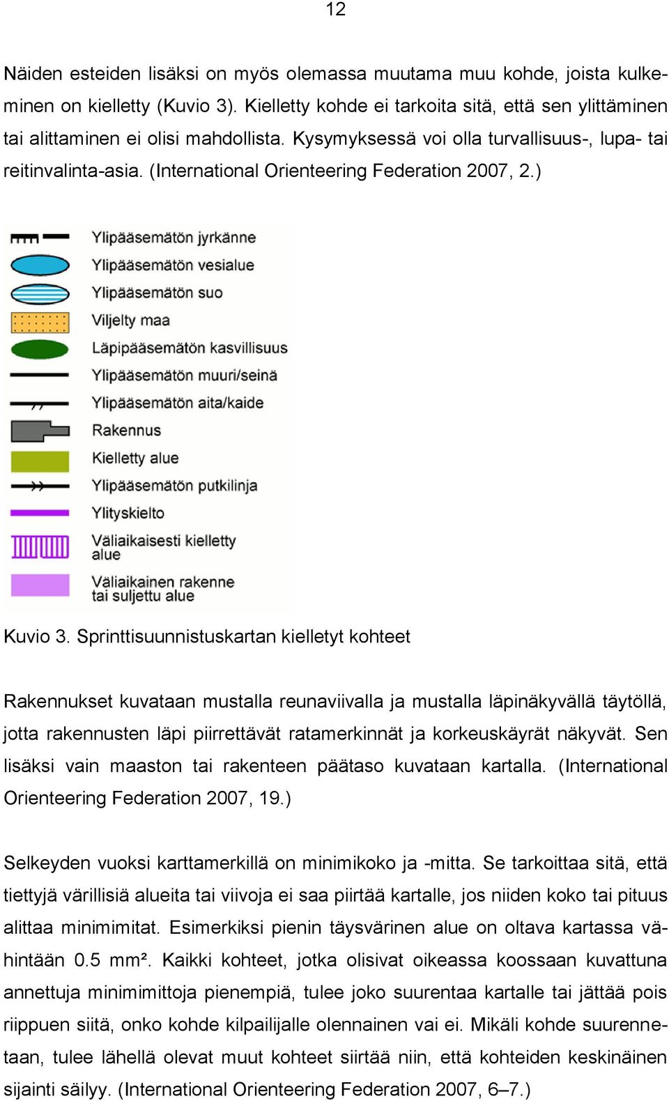 Sprinttisuunnistuskartan kielletyt kohteet Rakennukset kuvataan mustalla reunaviivalla ja mustalla läpinäkyvällä täytöllä, jotta rakennusten läpi piirrettävät ratamerkinnät ja korkeuskäyrät näkyvät.