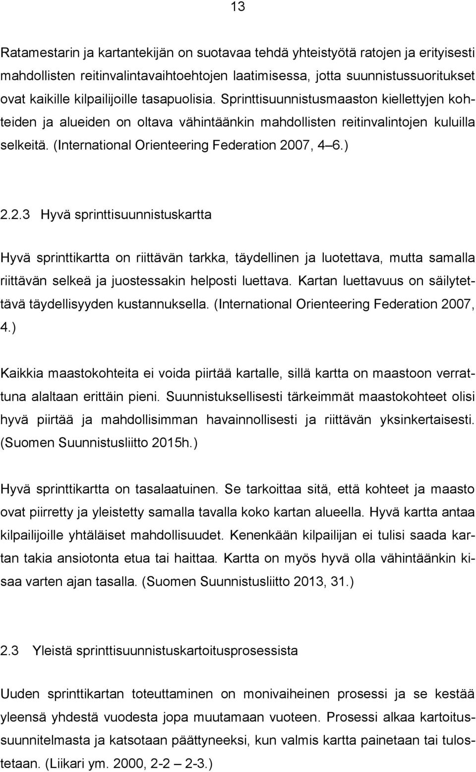 2.3 Hyvä sprinttisuunnistuskartta Hyvä sprinttikartta on riittävän tarkka, täydellinen ja luotettava, mutta samalla riittävän selkeä ja juostessakin helposti luettava.