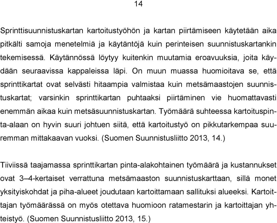 On muun muassa huomioitava se, että sprinttikartat ovat selvästi hitaampia valmistaa kuin metsämaastojen suunnistuskartat; varsinkin sprinttikartan puhtaaksi piirtäminen vie huomattavasti enemmän