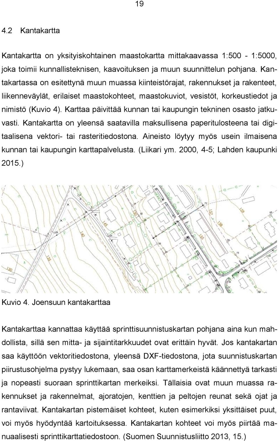 Karttaa päivittää kunnan tai kaupungin tekninen osasto jatkuvasti. Kantakartta on yleensä saatavilla maksullisena paperitulosteena tai digitaalisena vektori- tai rasteritiedostona.