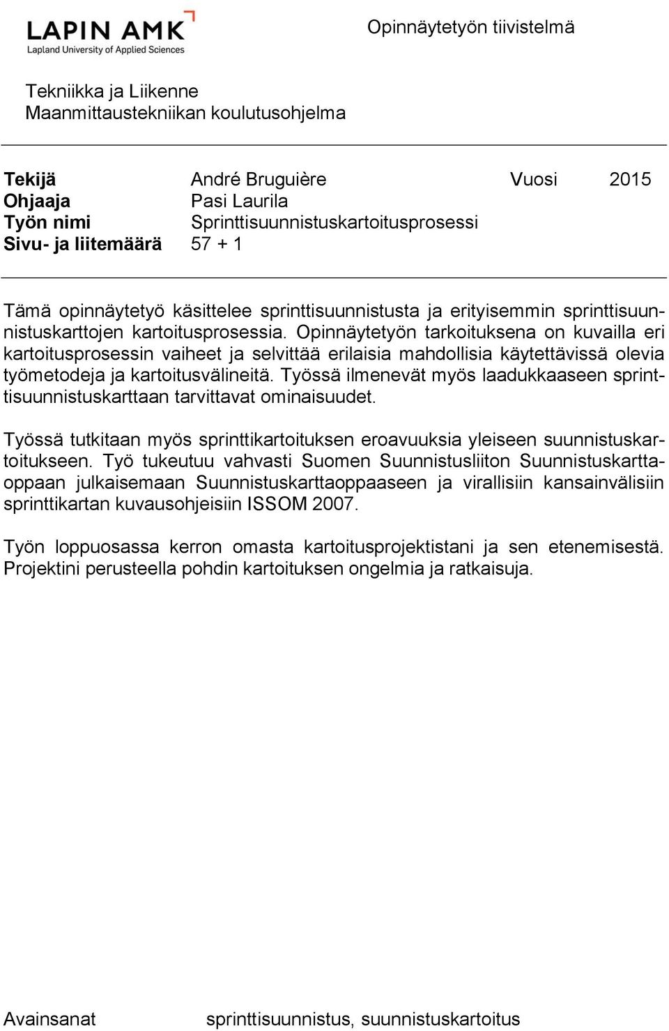 Opinnäytetyön tarkoituksena on kuvailla eri kartoitusprosessin vaiheet ja selvittää erilaisia mahdollisia käytettävissä olevia työmetodeja ja kartoitusvälineitä.