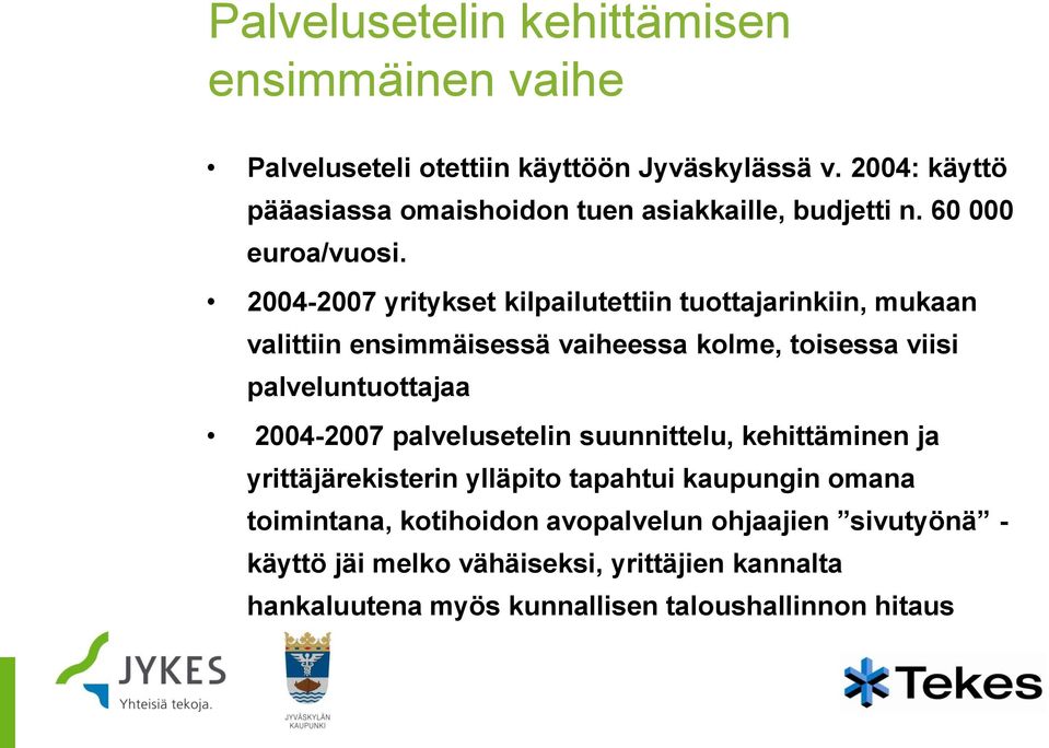 2004-2007 yritykset kilpailutettiin tuottajarinkiin, mukaan valittiin ensimmäisessä vaiheessa kolme, toisessa viisi palveluntuottajaa 2004-2007