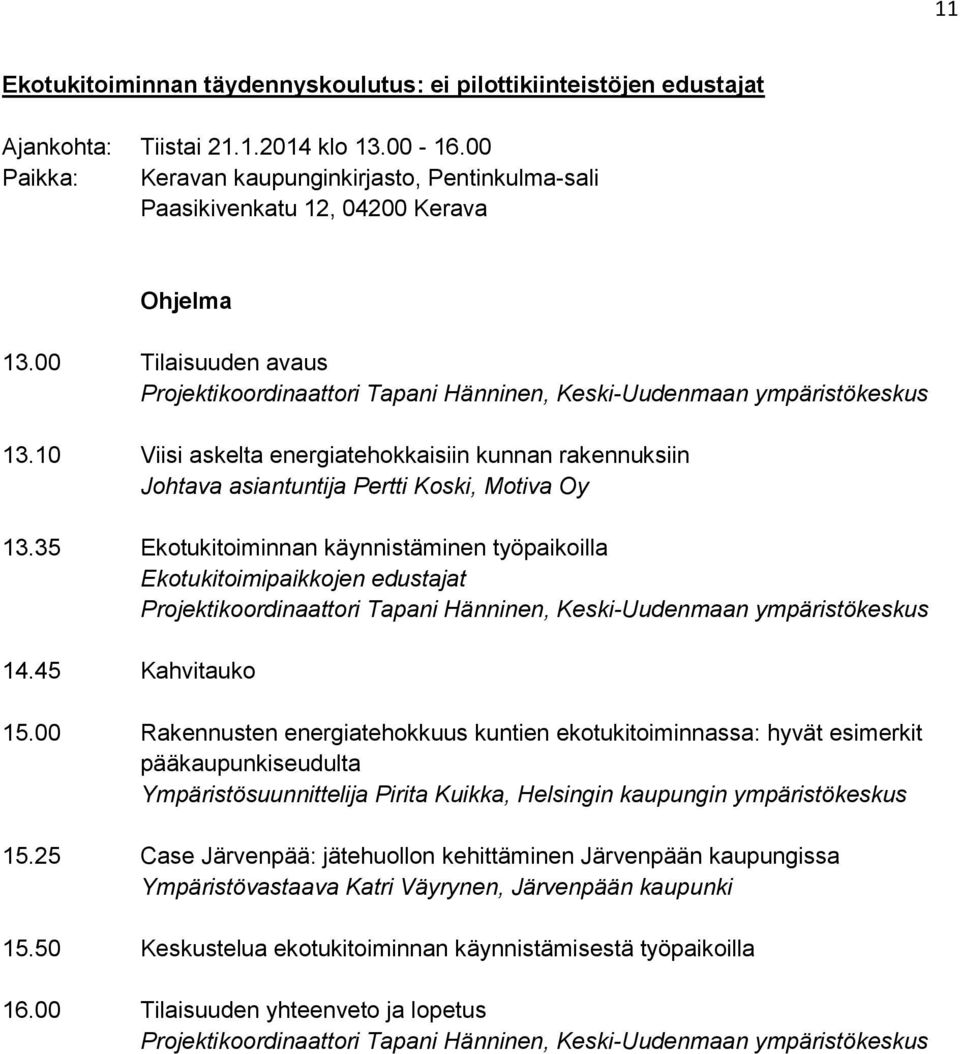 10 Viisi askelta energiatehokkaisiin kunnan rakennuksiin Johtava asiantuntija Pertti Koski, Motiva Oy 13.