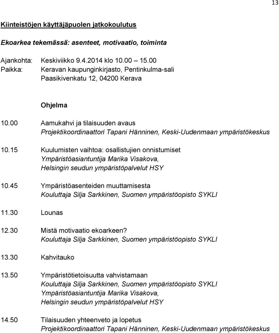 00 Aamukahvi ja tilaisuuden avaus Projektikoordinaattori Tapani Hänninen, Keski-Uudenmaan ympäristökeskus 10.