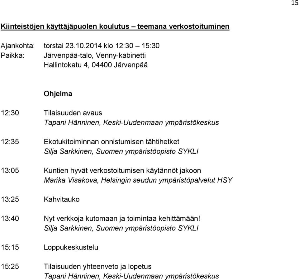 12:35 Ekotukitoiminnan onnistumisen tähtihetket Silja Sarkkinen, Suomen ympäristöopisto SYKLI 13:05 Kuntien hyvät verkostoitumisen käytännöt jakoon Marika Visakova,