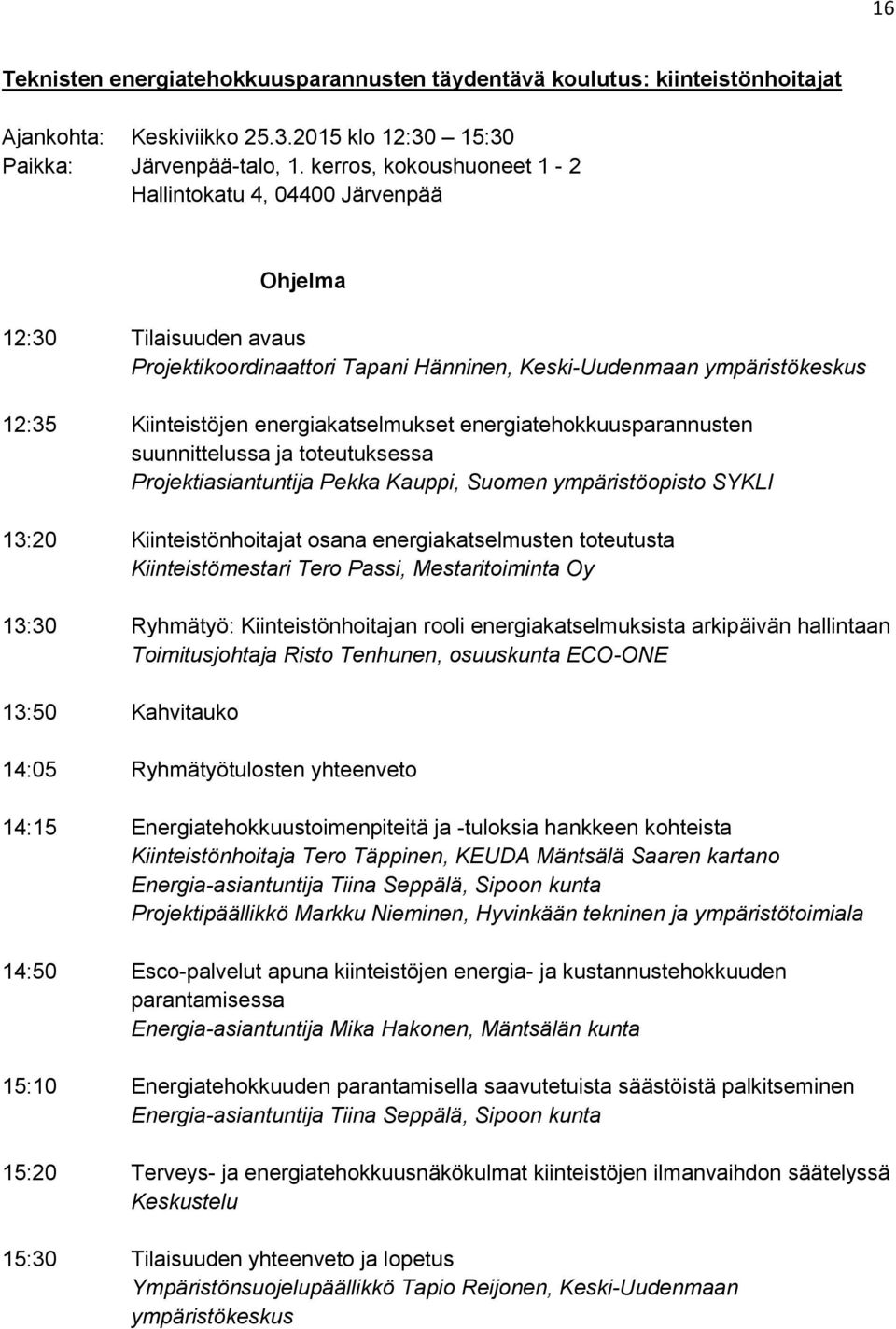 energiakatselmukset energiatehokkuusparannusten suunnittelussa ja toteutuksessa Projektiasiantuntija Pekka Kauppi, Suomen ympäristöopisto SYKLI 13:20 Kiinteistönhoitajat osana energiakatselmusten