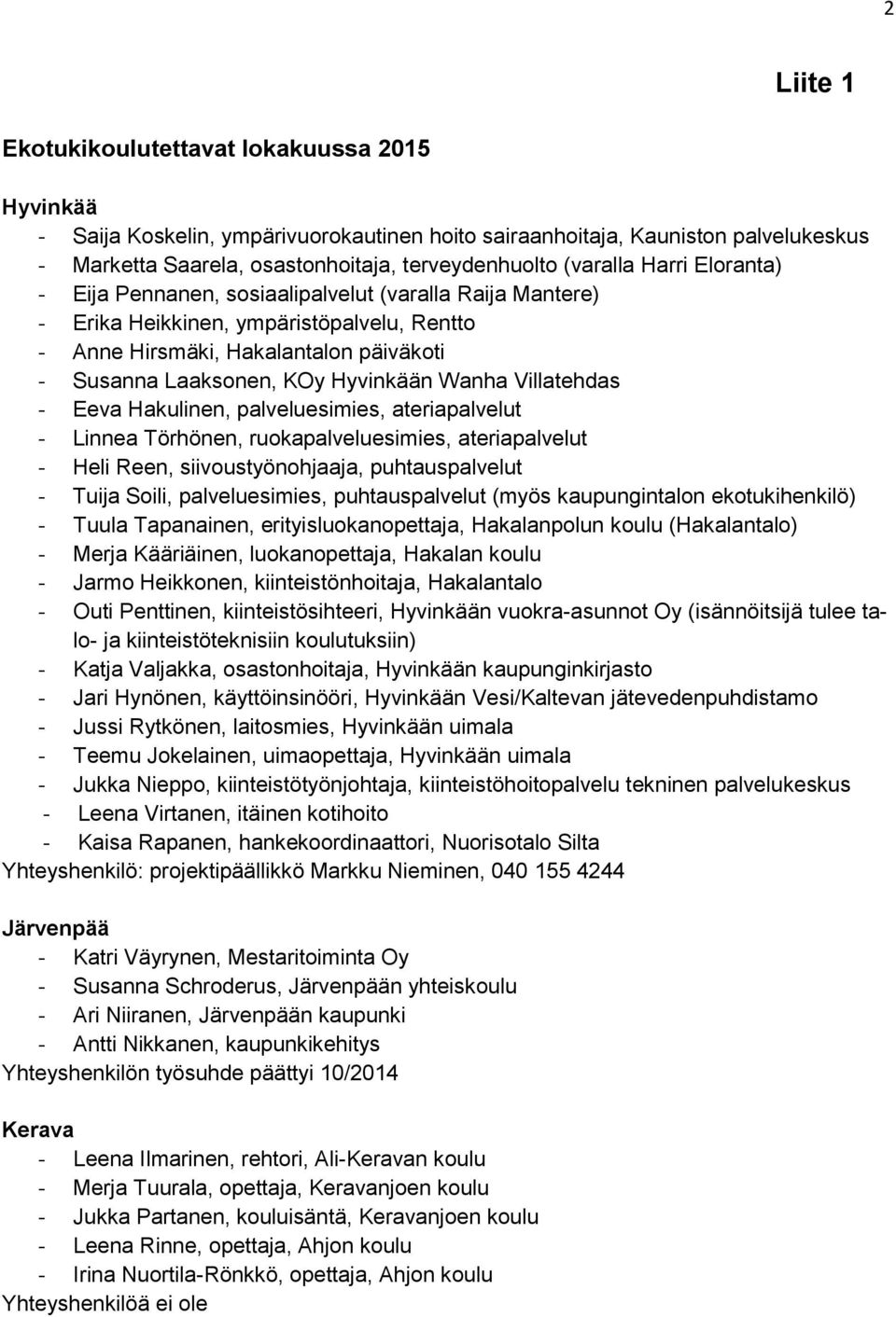 Hyvinkään Wanha Villatehdas - Eeva Hakulinen, palveluesimies, ateriapalvelut - Linnea Törhönen, ruokapalveluesimies, ateriapalvelut - Heli Reen, siivoustyönohjaaja, puhtauspalvelut - Tuija Soili,