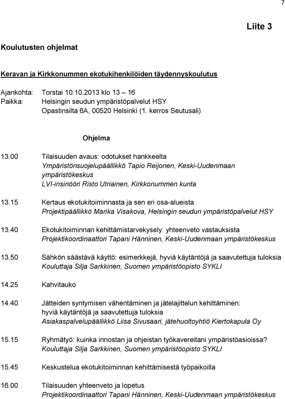 00 Tilaisuuden avaus: odotukset hankkeelta Ympäristönsuojelupäällikkö Tapio Reijonen, Keski-Uudenmaan ympäristökeskus LVI-insinööri Risto Utriainen, Kirkkonummen kunta 13.